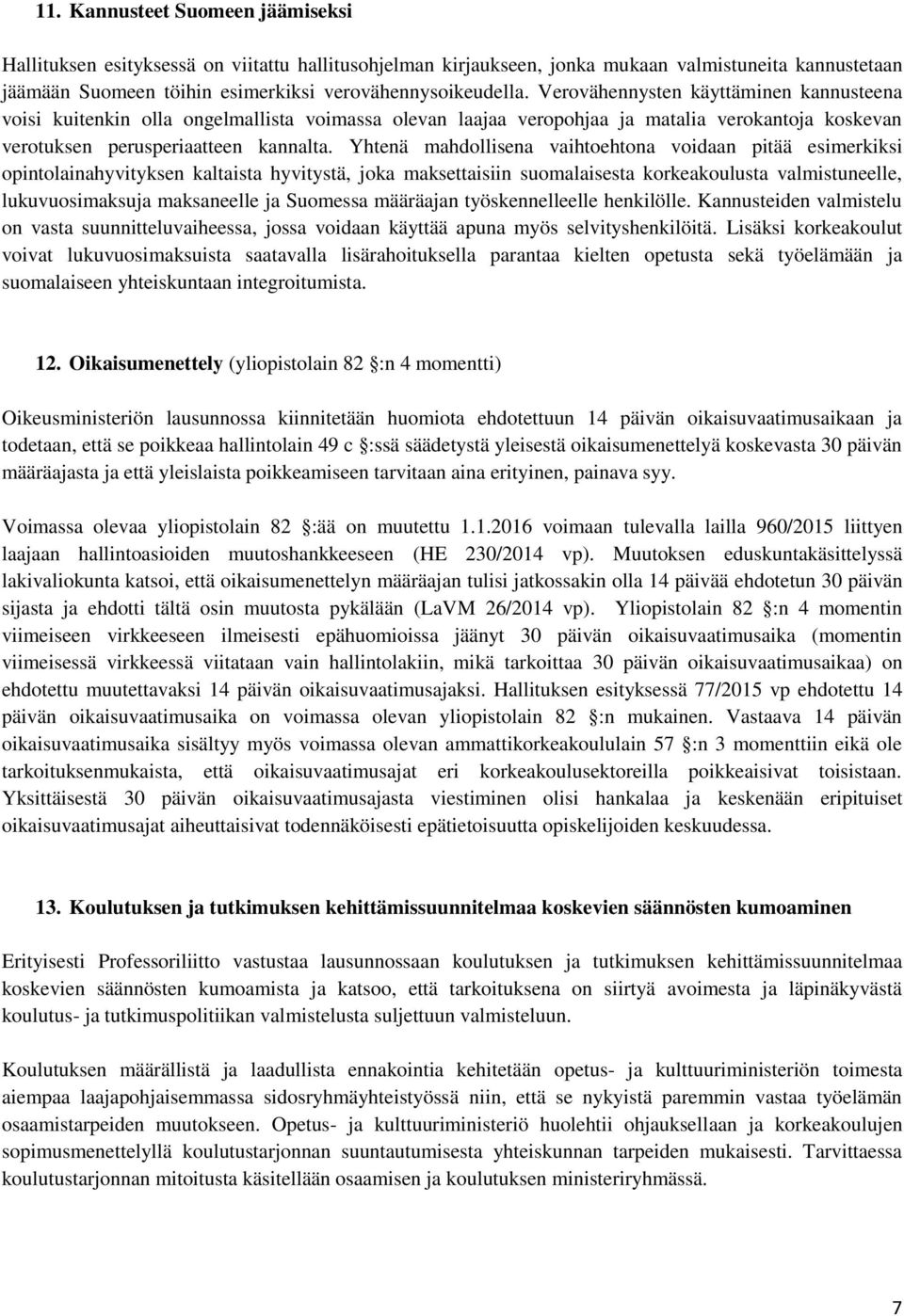 Yhtenä mahdollisena vaihtoehtona voidaan pitää esimerkiksi opintolainahyvityksen kaltaista hyvitystä, joka maksettaisiin suomalaisesta korkeakoulusta valmistuneelle, lukuvuosimaksuja maksaneelle ja