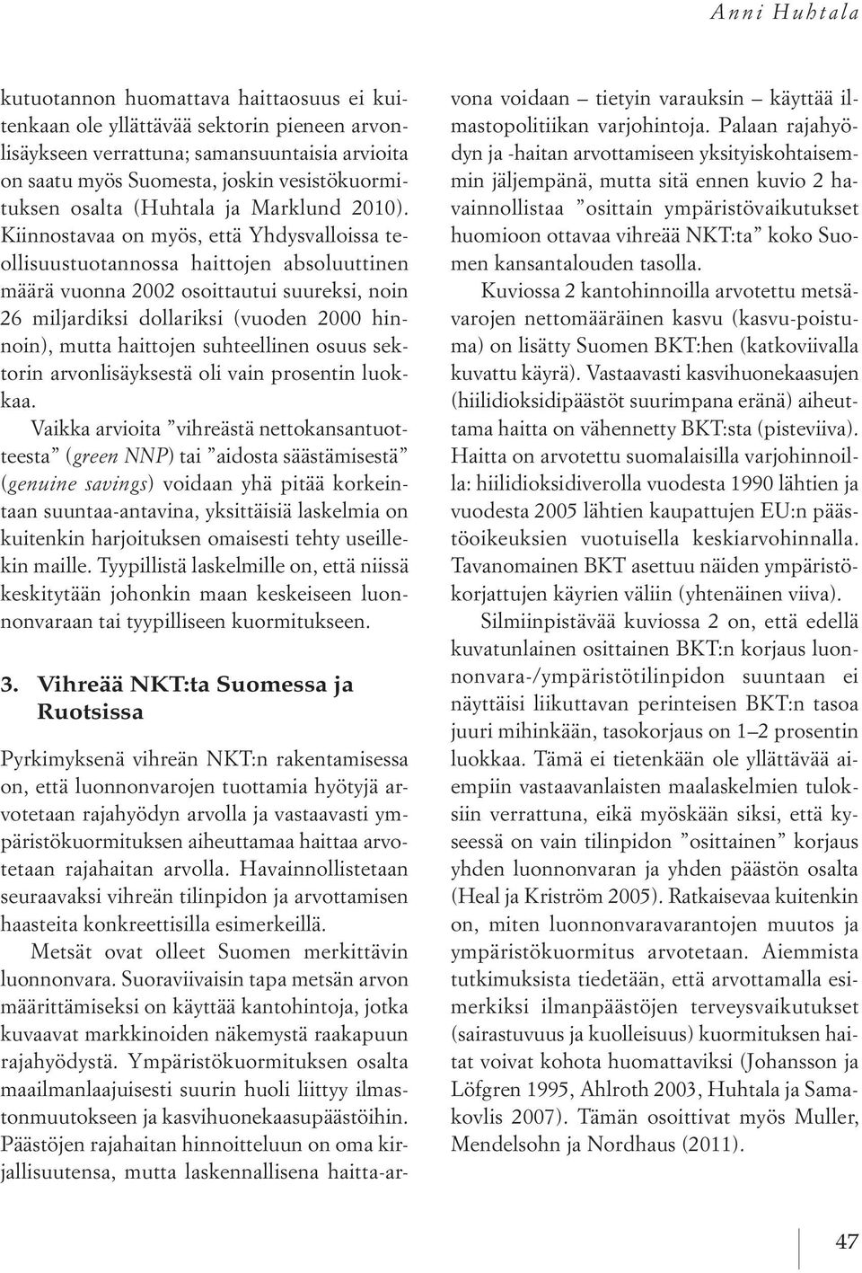 Kiinnostavaa on myös, että Yhdysvalloissa teollisuustuotannossa haittojen absoluuttinen määrä vuonna 2002 osoittautui suureksi, noin 26 miljardiksi dollariksi (vuoden 2000 hinnoin), mutta haittojen