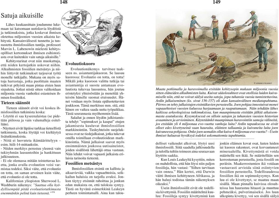 1 Kehitystarinat ovat niin muokattuja, että niiden kertojatkin uskovat niihin. Alkuihmisten fossiilien metsästys ja niihin liittyvät tutkimukset tarjoavat työtä monelle tutkijalle.