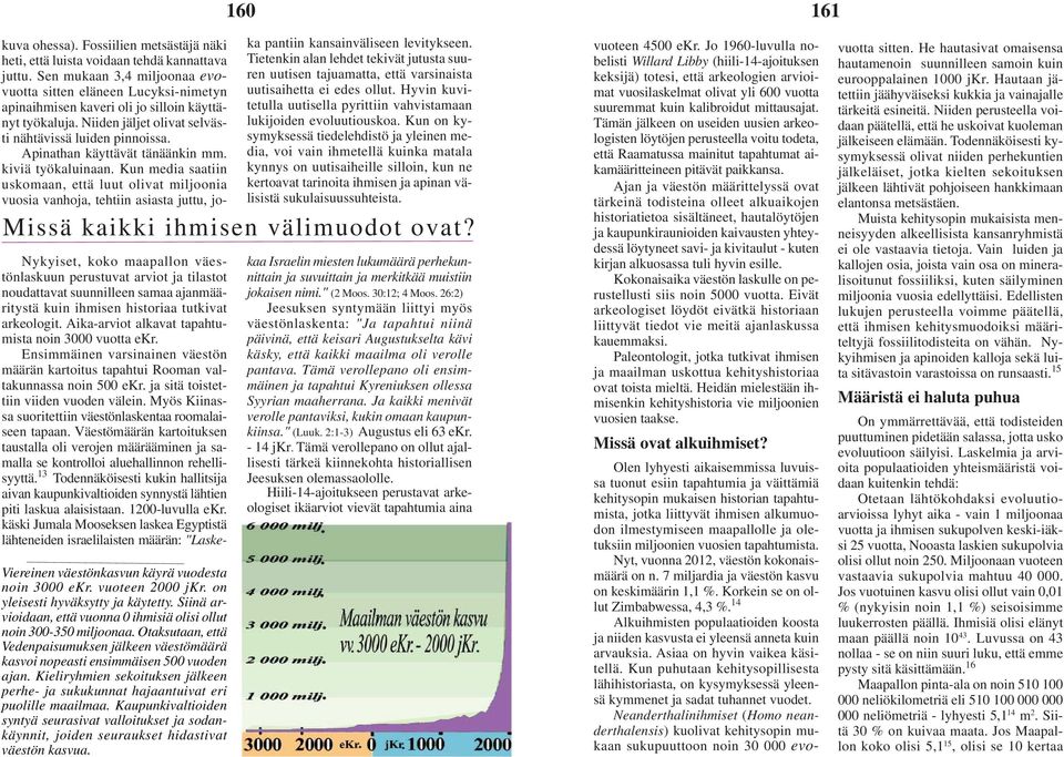 Apinathan käyttävät tänäänkin mm. kiviä työkaluinaan. Kun media saatiin uskomaan, että luut olivat miljoonia vuosia vanhoja, tehtiin asiasta juttu, joka pantiin kansainväliseen levitykseen.