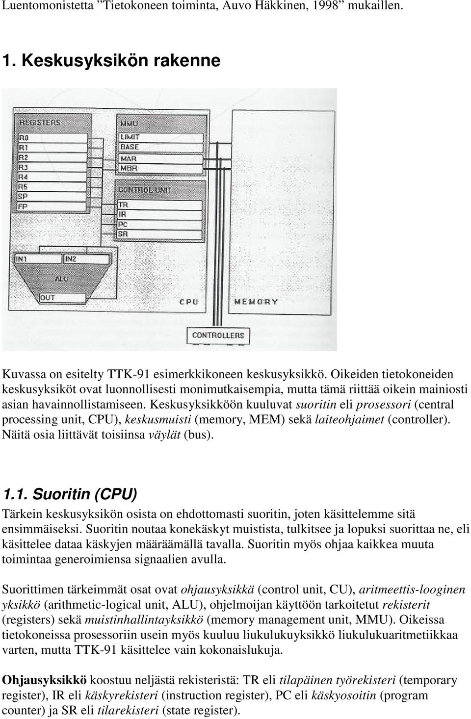 Keskusyksikköön kuuluvat suoritin eli prosessori (central processing unit, CPU), keskusmuisti (memory, MEM) sekä laiteohjaimet (controller). Näitä osia liittävät toisiinsa väylät (bus). 1.