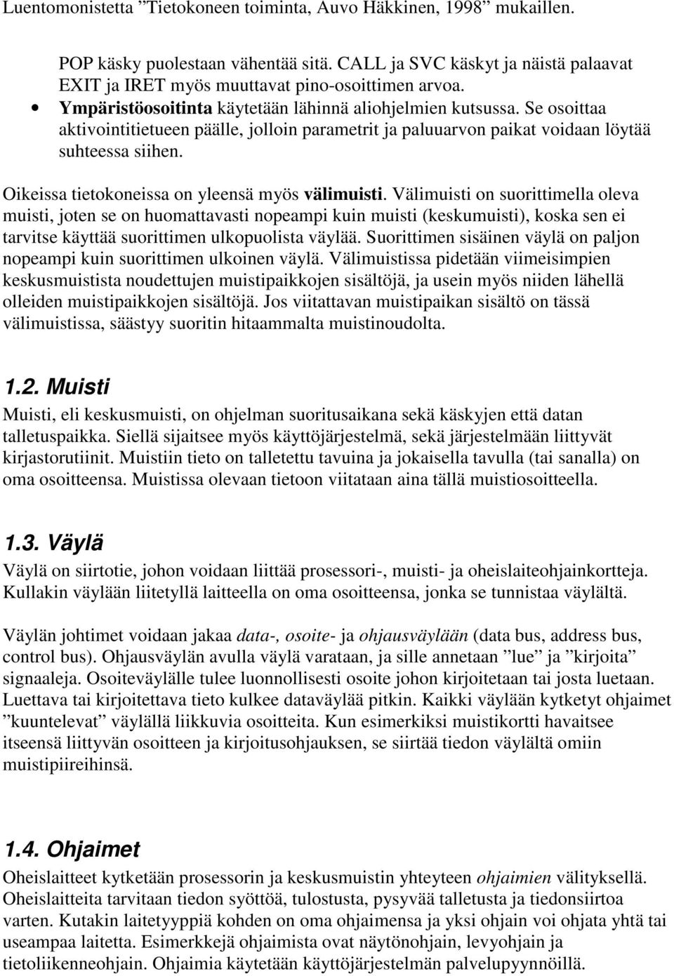 Välimuisti on suorittimella oleva muisti, joten se on huomattavasti nopeampi kuin muisti (keskumuisti), koska sen ei tarvitse käyttää suorittimen ulkopuolista väylää.