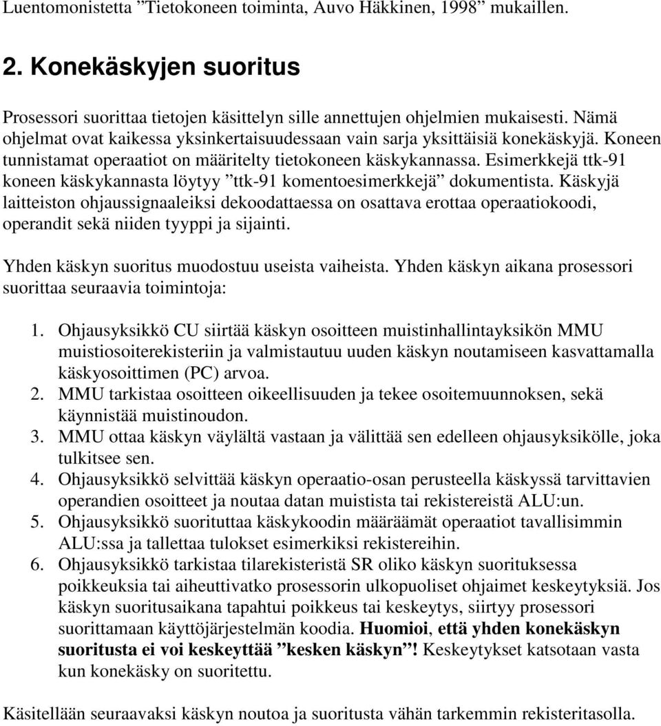 Käskyjä laitteiston ohjaussignaaleiksi dekoodattaessa on osattava erottaa operaatiokoodi, operandit sekä niiden tyyppi ja sijainti. Yhden käskyn suoritus muodostuu useista vaiheista.