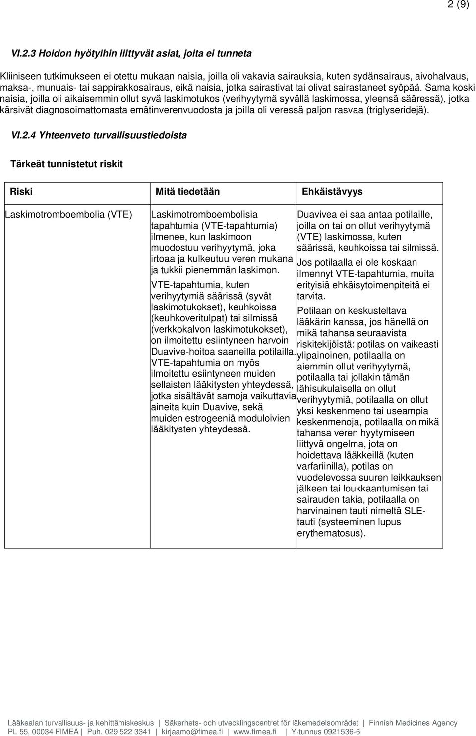 Sama koski naisia, joilla oli aikaisemmin ollut syvä laskimotukos (verihyytymä syvällä laskimossa, yleensä sääressä), jotka kärsivät diagnosoimattomasta emätinverenvuodosta ja joilla oli veressä