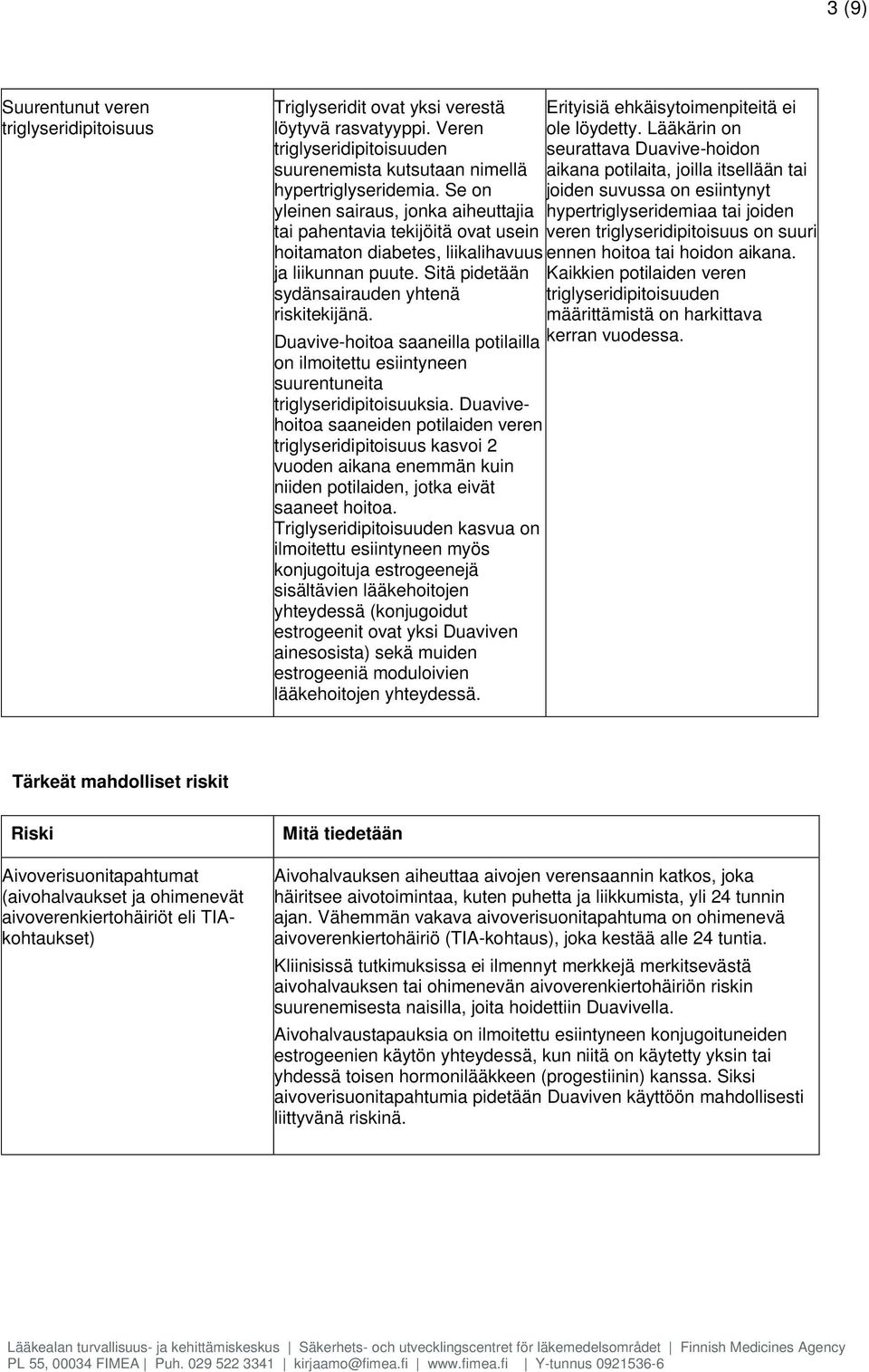 Duavive-hoitoa saaneilla potilailla on ilmoitettu esiintyneen suurentuneita triglyseridipitoisuuksia.