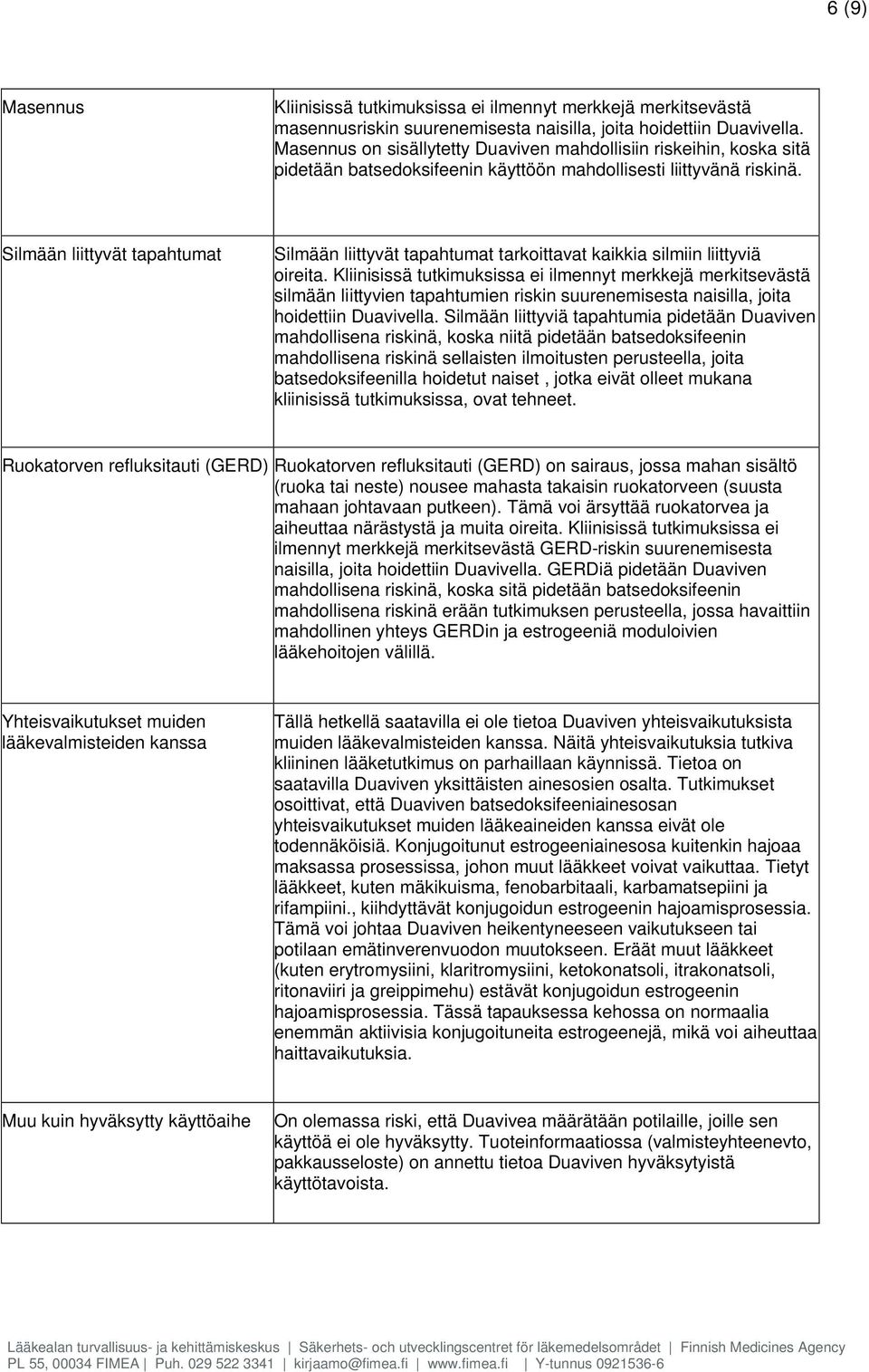 Silmään liittyvät tapahtumat Silmään liittyvät tapahtumat tarkoittavat kaikkia silmiin liittyviä oireita. silmään liittyvien tapahtumien riskin suurenemisesta naisilla, joita hoidettiin Duavivella.