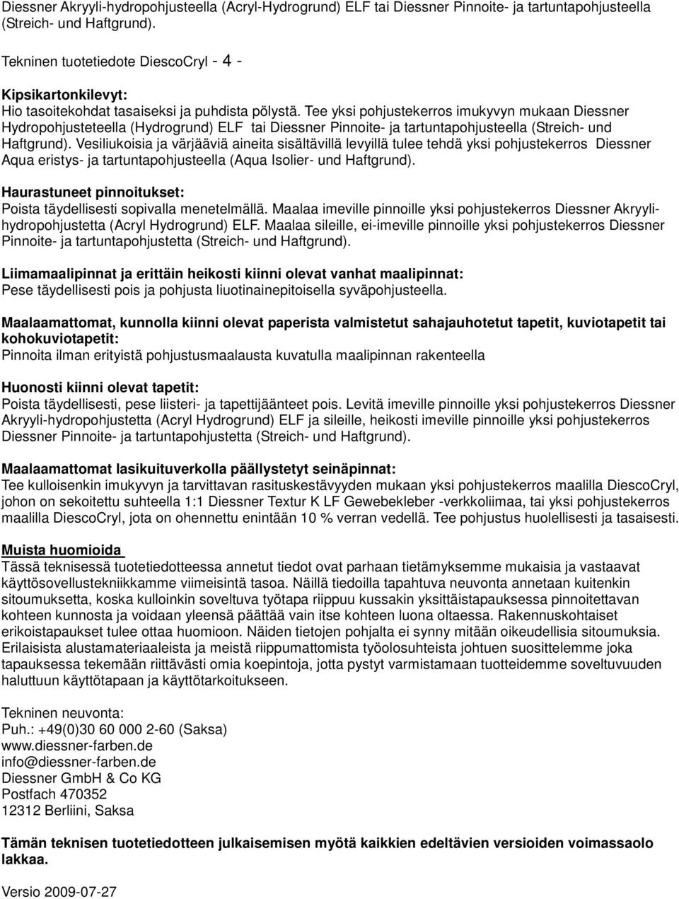 Tee yksi pohjustekerros imukyvyn mukaan Diessner Hydropohjusteteella (Hydrogrund) ELF tai Diessner Pinnoite- ja tartuntapohjusteella (Streich- und Haftgrund).