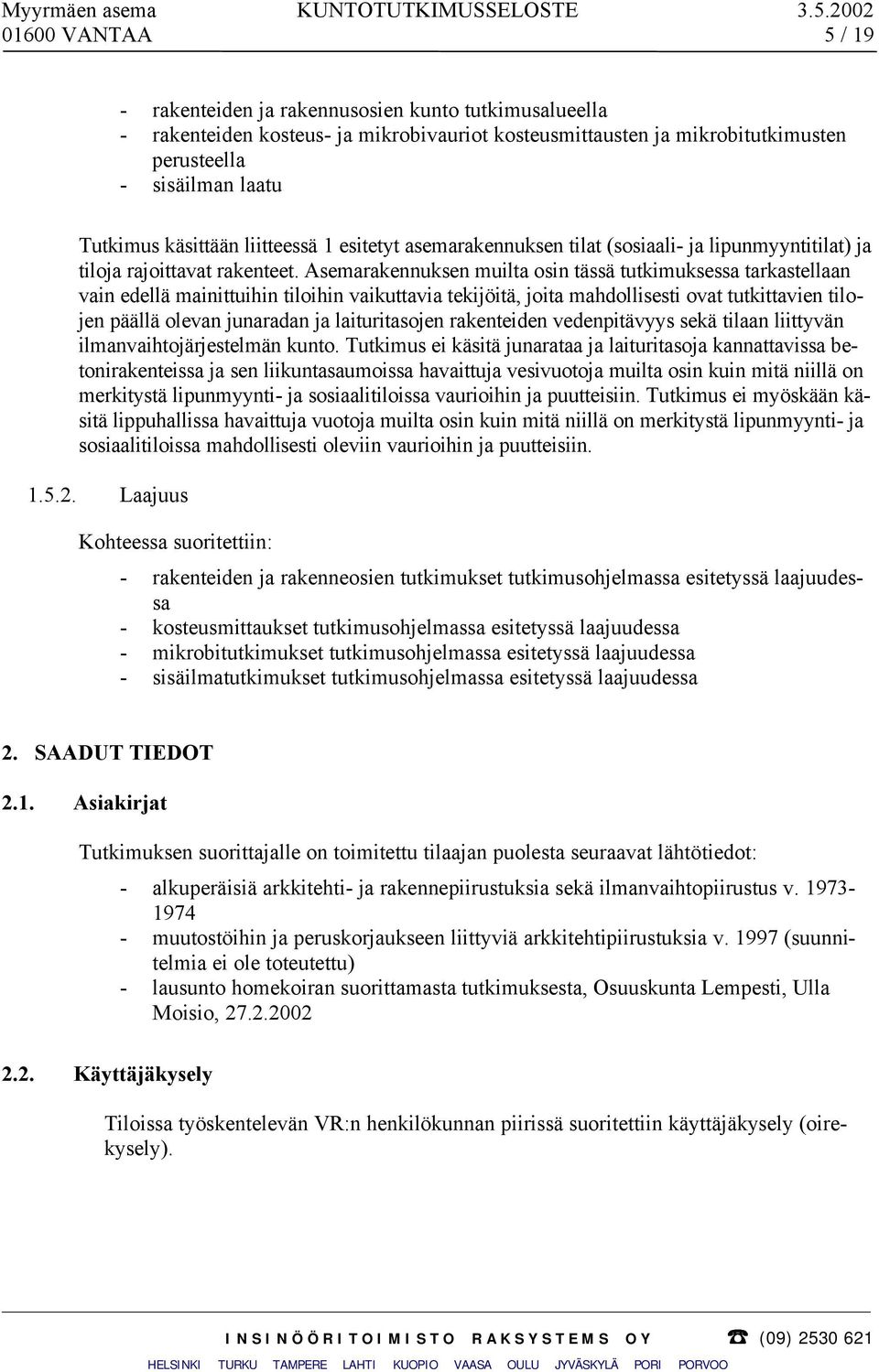 Asemarakennuksen muilta osin tässä tutkimuksessa tarkastellaan vain edellä mainittuihin tiloihin vaikuttavia tekijöitä, joita mahdollisesti ovat tutkittavien tilojen päällä olevan junaradan ja