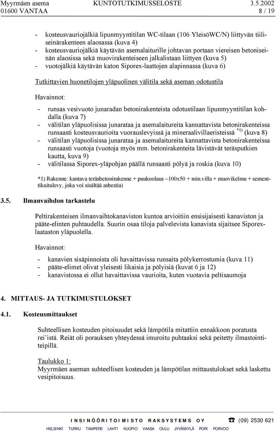 välitila sekä aseman odotustila Havainnot: - runsas vesivuoto junaradan betonirakenteista odotustilaan lipunmyyntitilan kohdalla (kuva 7) - välitilan yläpuolisissa junarataa ja asemalaitureita