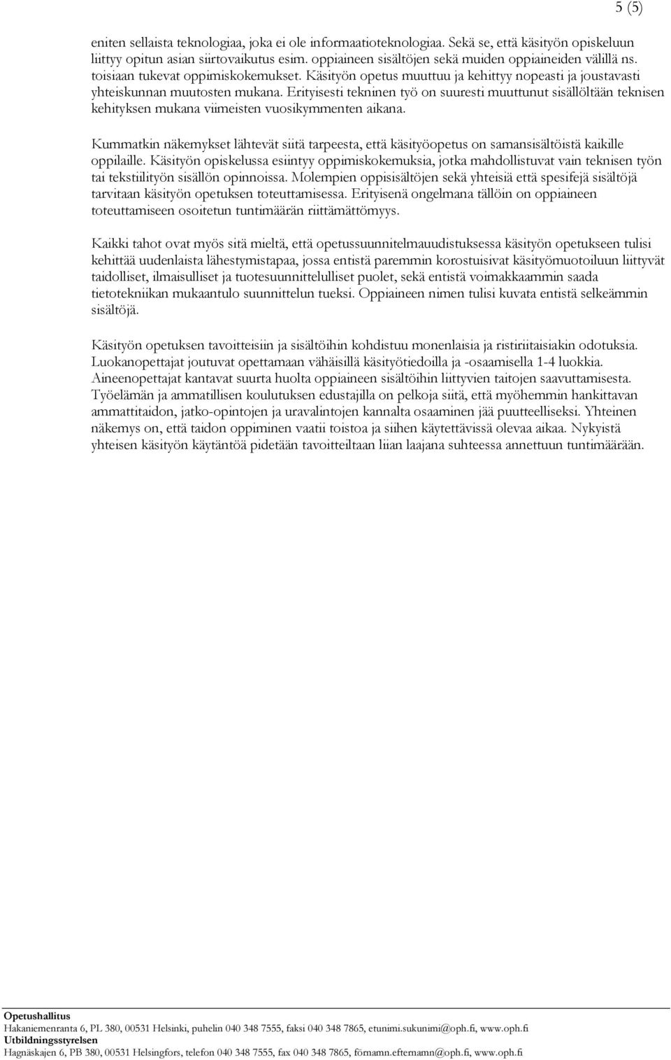 Erityisesti tekninen työ on suuresti muuttunut sisällöltään teknisen kehityksen mukana viimeisten vuosikymmenten aikana.