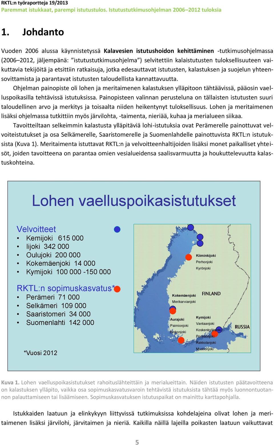 Ohjelman painopiste oli lohen ja meritaimenen kalastuksen ylläpitoon tähtäävissä, pääosin vaelluspoikasilla tehtävissä istutuksissa.