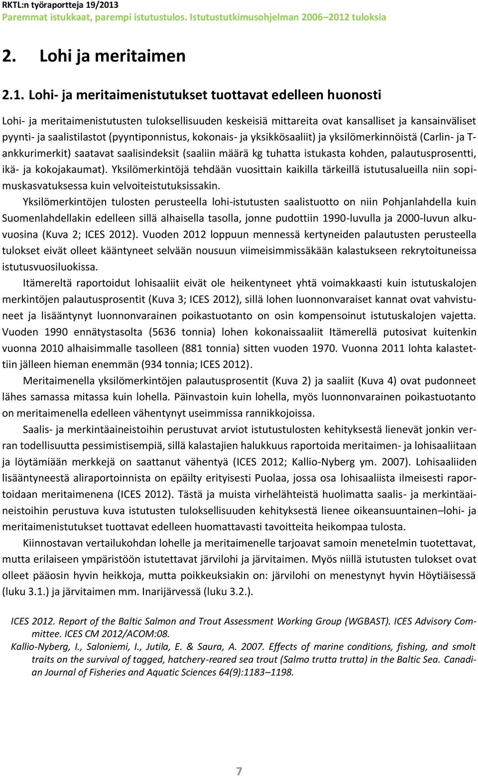 (pyyntiponnistus, kokonais- ja yksikkösaaliit) ja yksilömerkinnöistä (Carlin- ja T- ankkurimerkit) saatavat saalisindeksit (saaliin määrä kg tuhatta istukasta kohden, palautusprosentti, ikä- ja