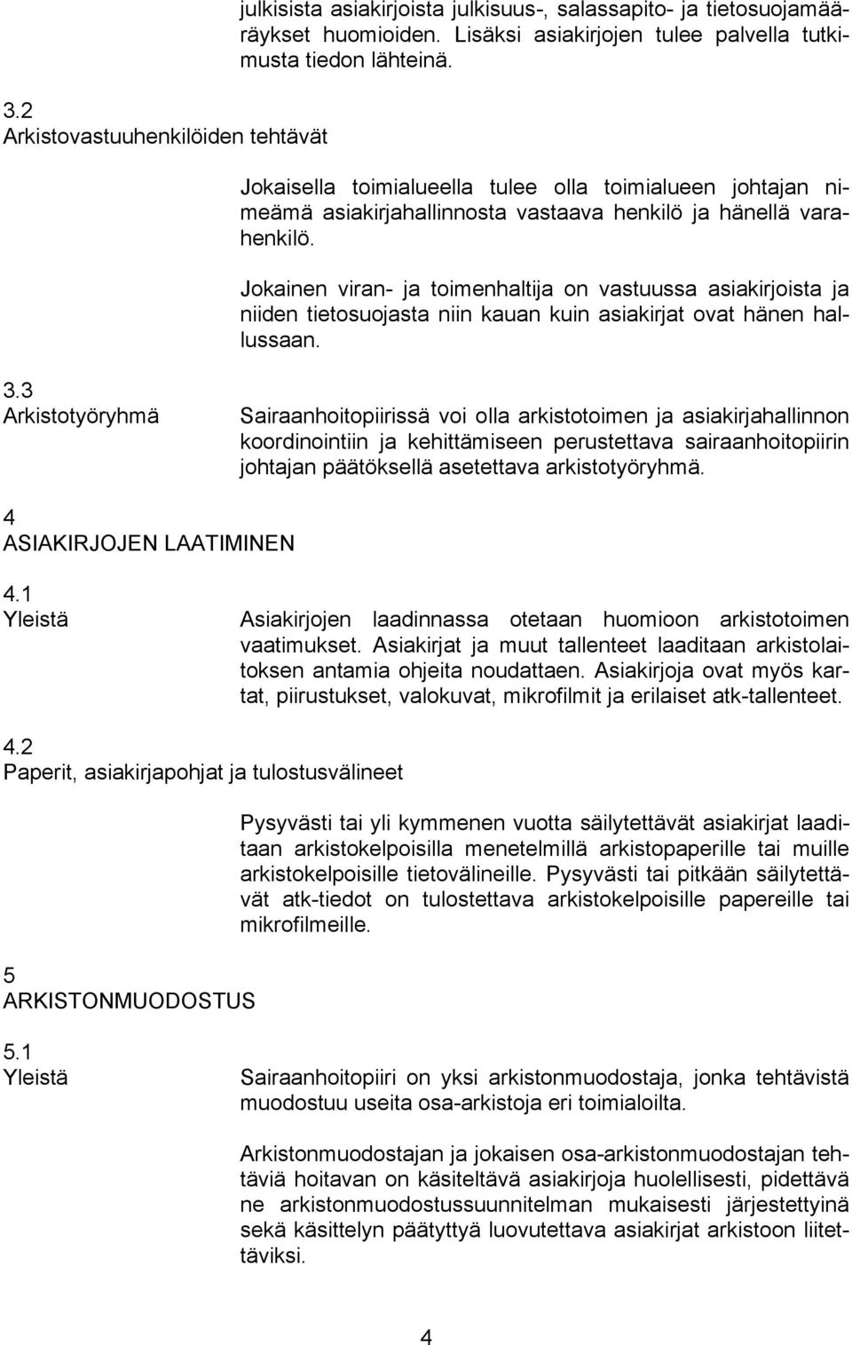 Jokainen viran- ja toimenhaltija on vastuussa asiakirjoista ja niiden tietosuojasta niin kauan kuin asiakirjat ovat hänen hallussaan. 3.