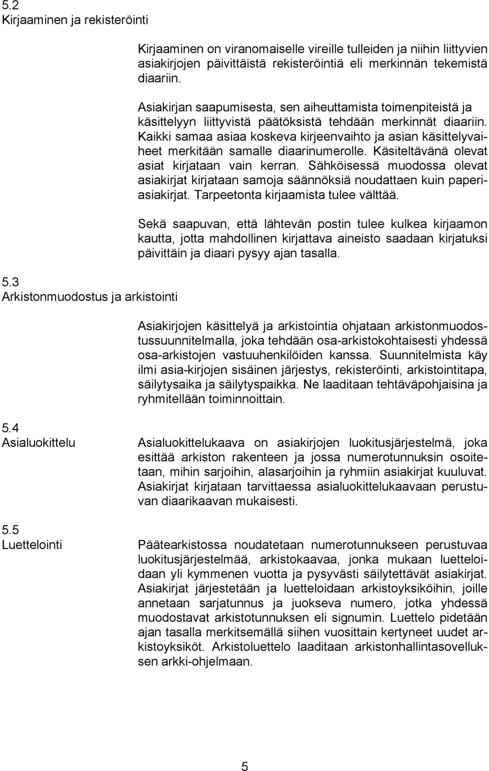 Asiakirjan saapumisesta, sen aiheuttamista toimenpiteistä ja käsittelyyn liittyvistä päätöksistä tehdään merkinnät diaariin.