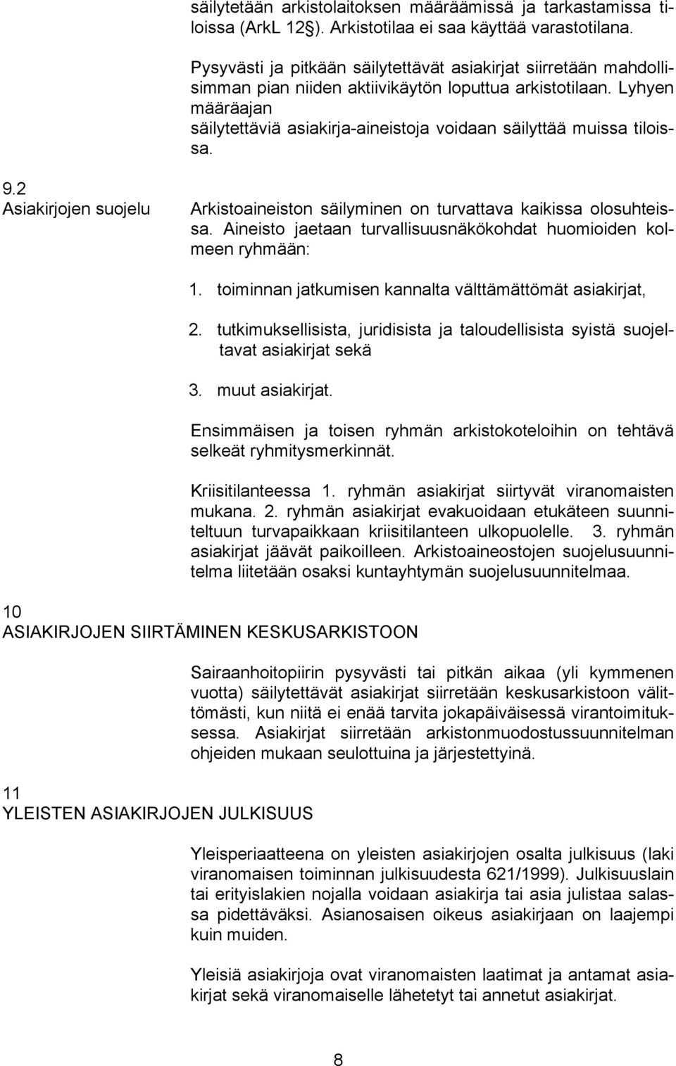 Lyhyen määräajan säilytettäviä asiakirja-aineistoja voidaan säilyttää muissa tiloissa. 9.2 Asiakirjojen suojelu Arkistoaineiston säilyminen on turvattava kaikissa olosuhteissa.