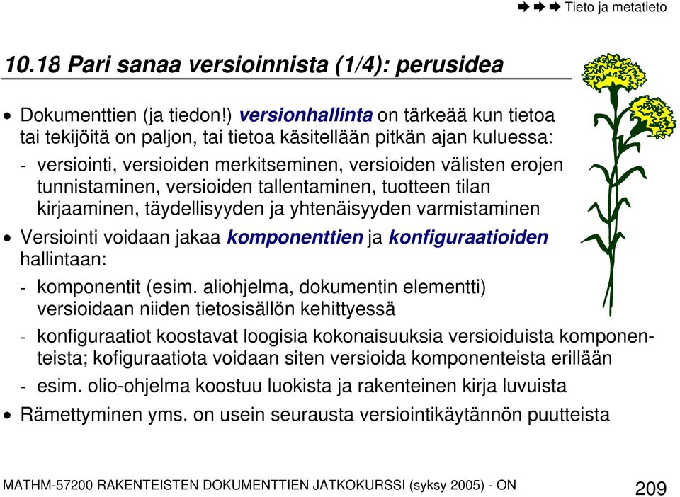 versioiden tallentaminen, tuotteen tilan kirjaaminen, täydellisyyden ja yhtenäisyyden varmistaminen Versiointi voidaan jakaa komponenttien ja konfiguraatioiden hallintaan: - komponentit (esim.