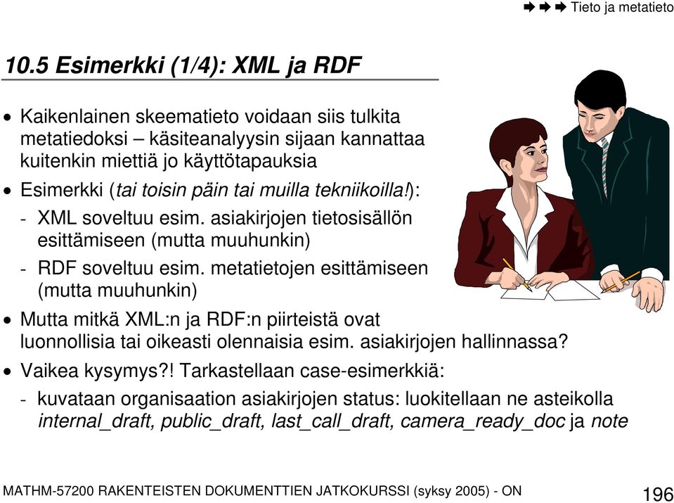 metatietojen esittämiseen (mutta muuhunkin) Mutta mitkä XML:n ja RDF:n piirteistä ovat luonnollisia tai oikeasti olennaisia esim. asiakirjojen hallinnassa? Vaikea kysymys?