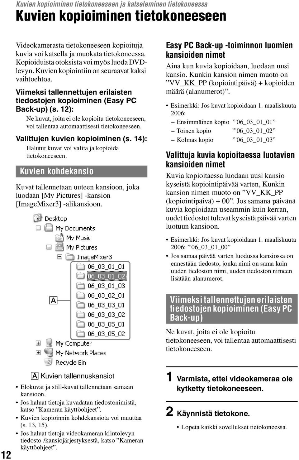 12): Ne kuvat, joita ei ole kopioitu tietokoneeseen, voi tallentaa automaattisesti tietokoneeseen. Valittujen kuvien kopioiminen (s. 14): Halutut kuvat voi valita ja kopioida tietokoneeseen.