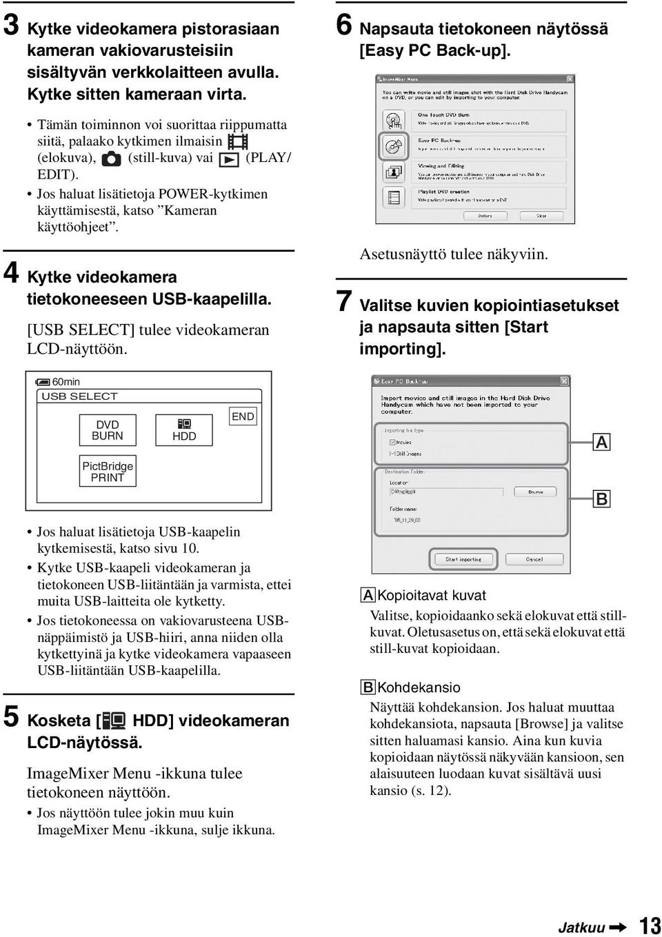 4 Kytke videokamera tietokoneeseen USB-kaapelilla. [USB SELECT] tulee videokameran LCD-näyttöön. Asetusnäyttö tulee näkyviin. 7 Valitse kuvien kopiointiasetukset ja napsauta sitten [Start importing].