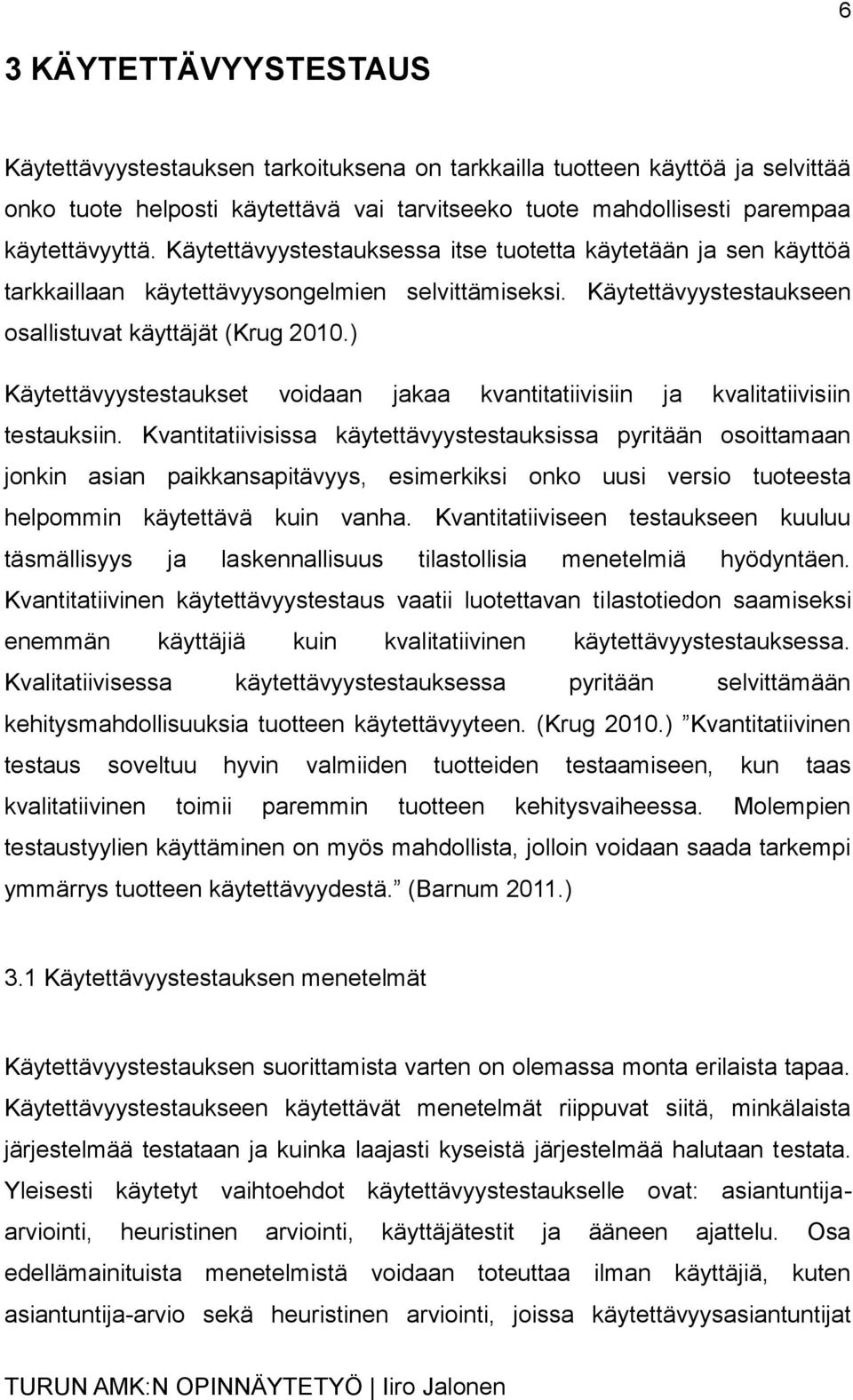 ) Käytettävyystestaukset voidaan jakaa kvantitatiivisiin ja kvalitatiivisiin testauksiin.