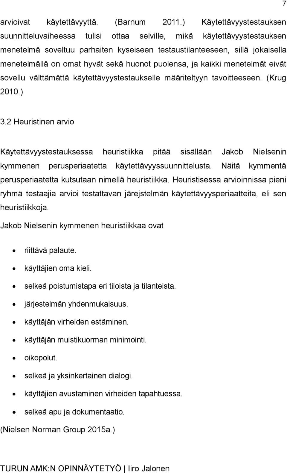 hyvät sekä huonot puolensa, ja kaikki menetelmät eivät sovellu välttämättä käytettävyystestaukselle määriteltyyn tavoitteeseen. (Krug 2010.) 3.