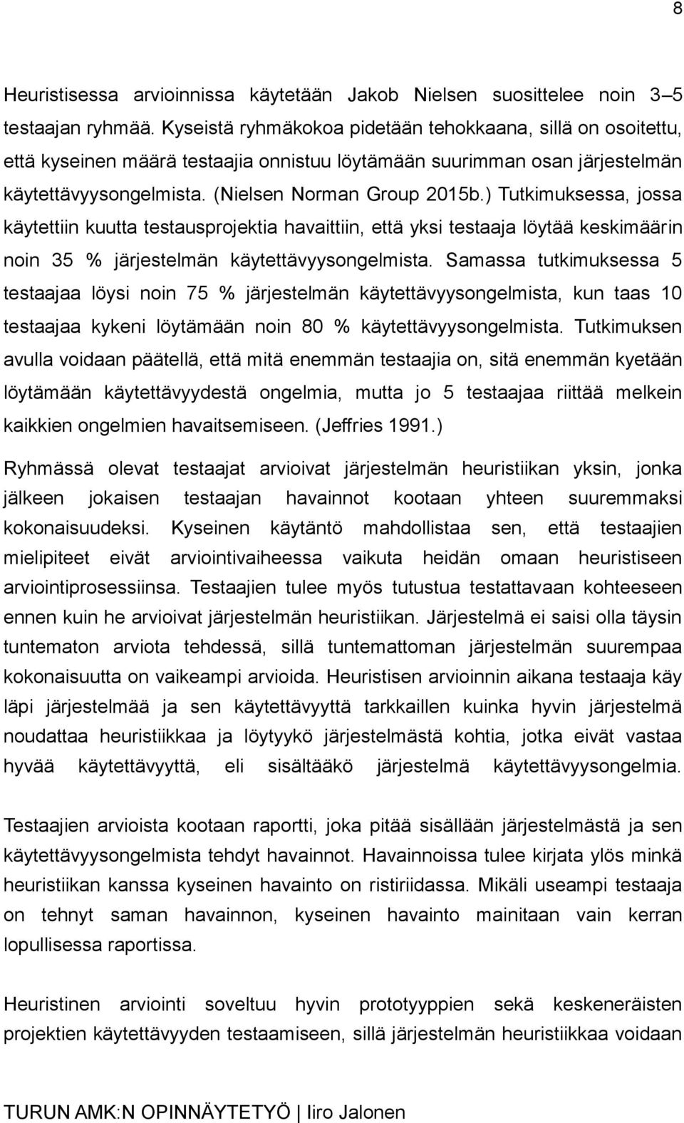 ) Tutkimuksessa, jossa käytettiin kuutta testausprojektia havaittiin, että yksi testaaja löytää keskimäärin noin 35 % järjestelmän käytettävyysongelmista.