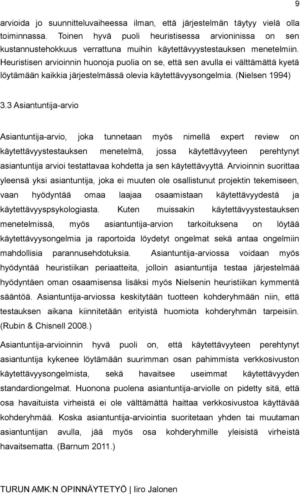 Heuristisen arvioinnin huonoja puolia on se, että sen avulla ei välttämättä kyetä löytämään kaikkia järjestelmässä olevia käytettävyysongelmia. (Nielsen 1994) 3.