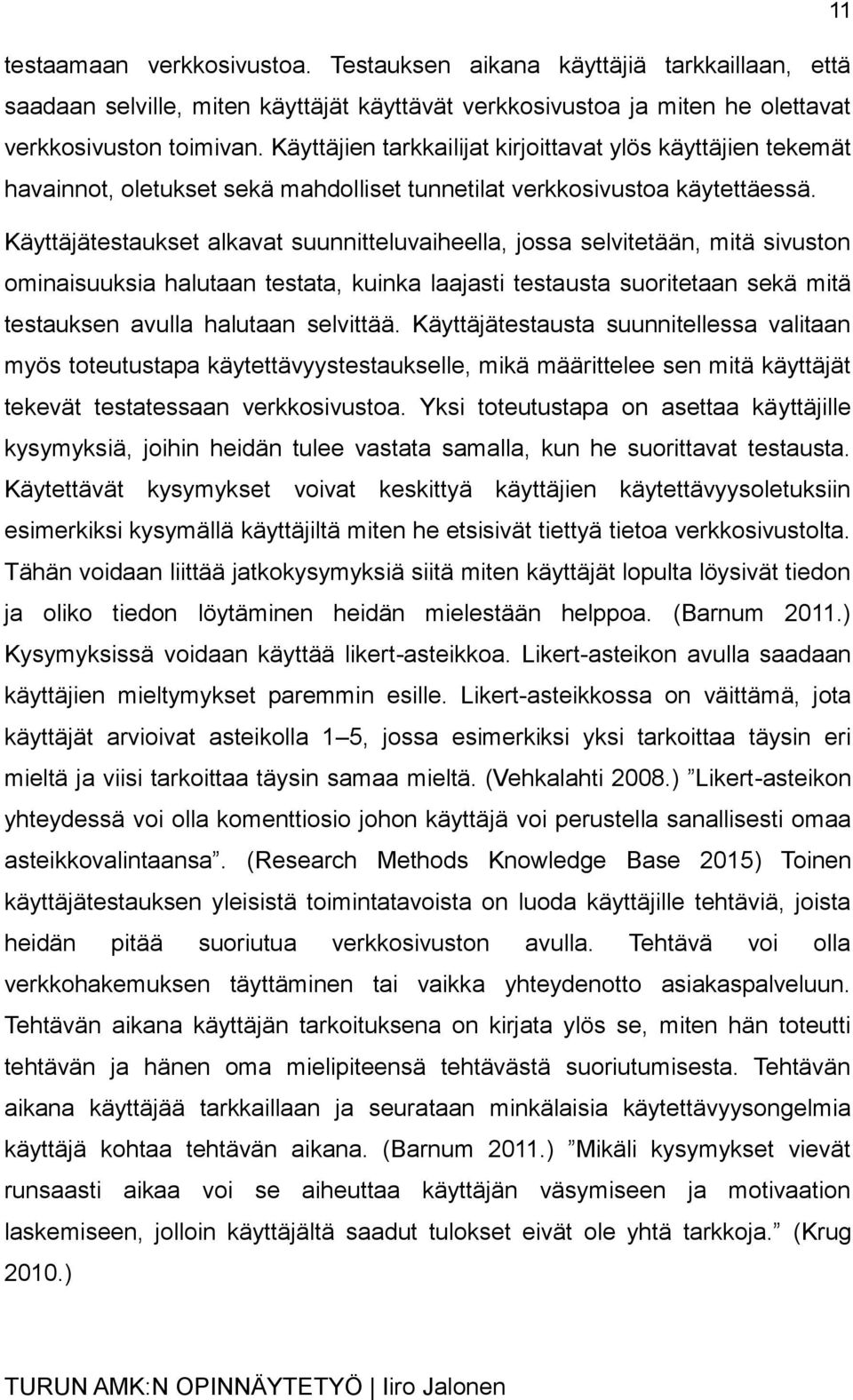 Käyttäjätestaukset alkavat suunnitteluvaiheella, jossa selvitetään, mitä sivuston ominaisuuksia halutaan testata, kuinka laajasti testausta suoritetaan sekä mitä testauksen avulla halutaan selvittää.