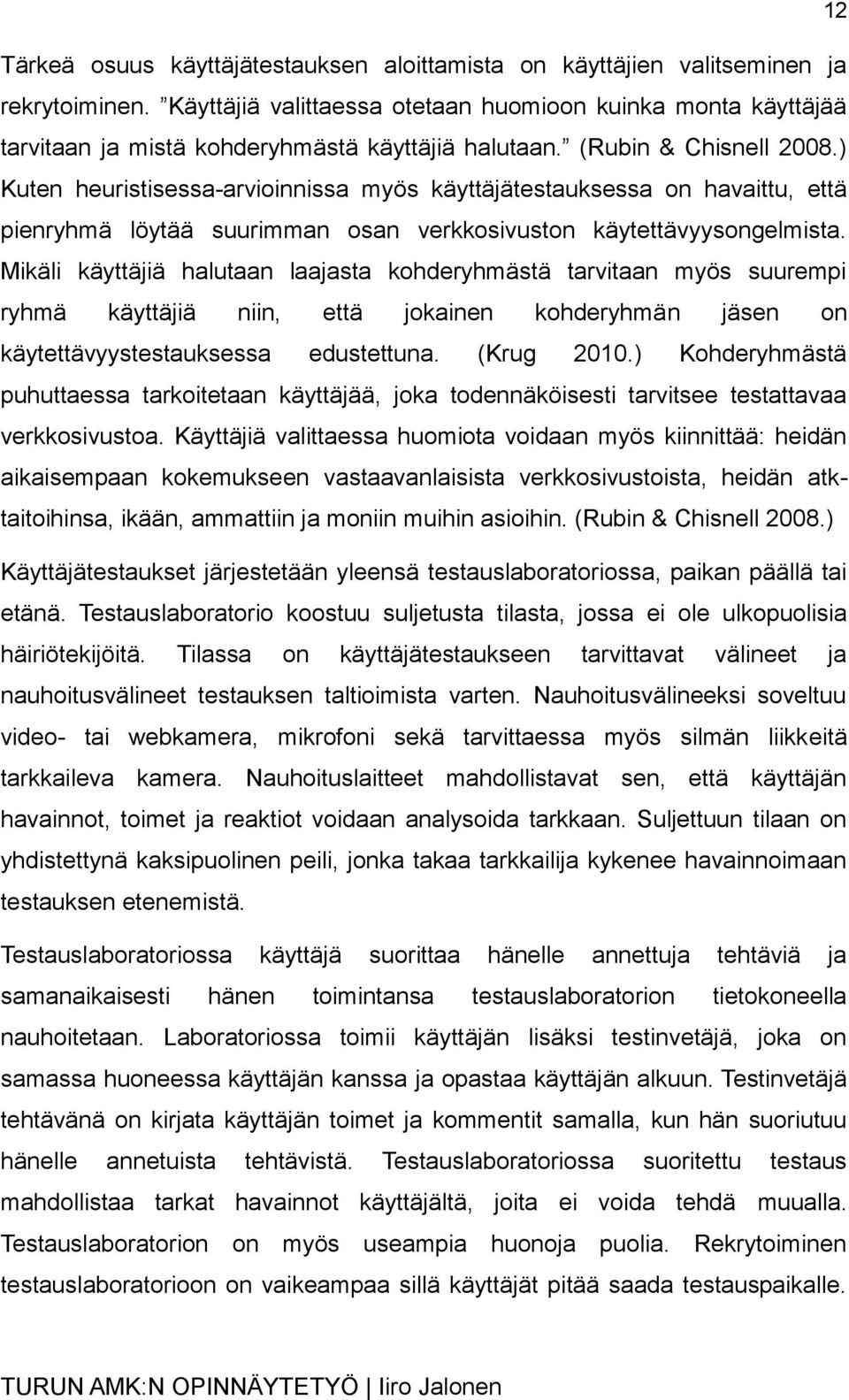 ) Kuten heuristisessa-arvioinnissa myös käyttäjätestauksessa on havaittu, että pienryhmä löytää suurimman osan verkkosivuston käytettävyysongelmista.