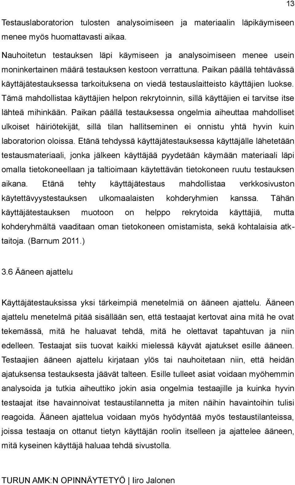Paikan päällä tehtävässä käyttäjätestauksessa tarkoituksena on viedä testauslaitteisto käyttäjien luokse.