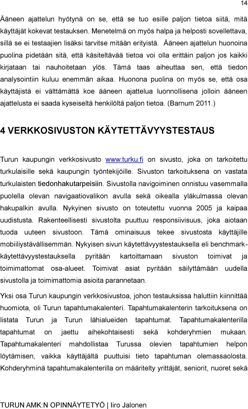 Ääneen ajattelun huonoina puolina pidetään sitä, että käsiteltävää tietoa voi olla erittäin paljon jos kaikki kirjataan tai nauhoitetaan ylös.