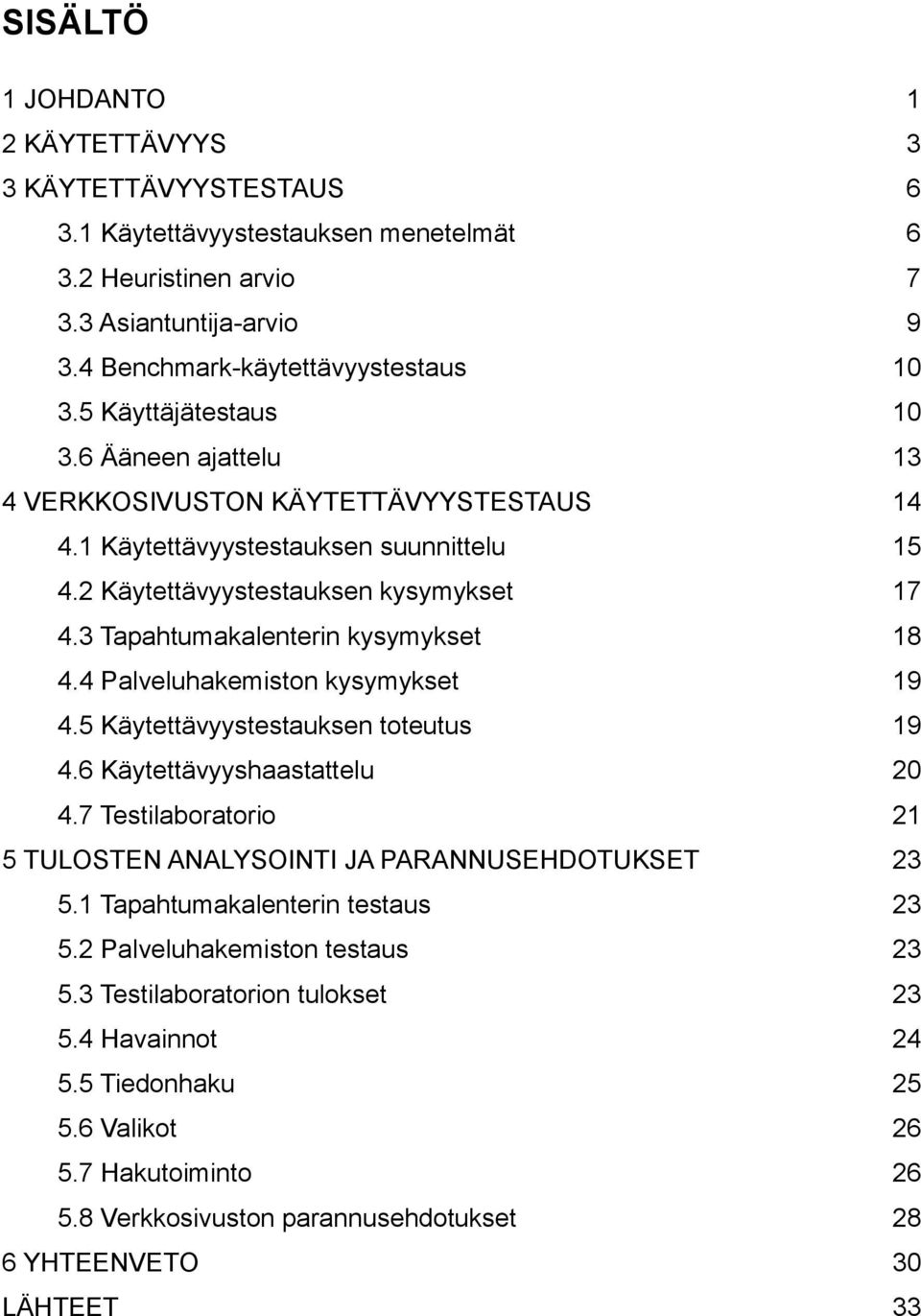 3 Tapahtumakalenterin kysymykset 18 4.4 Palveluhakemiston kysymykset 19 4.5 Käytettävyystestauksen toteutus 19 4.6 Käytettävyyshaastattelu 20 4.