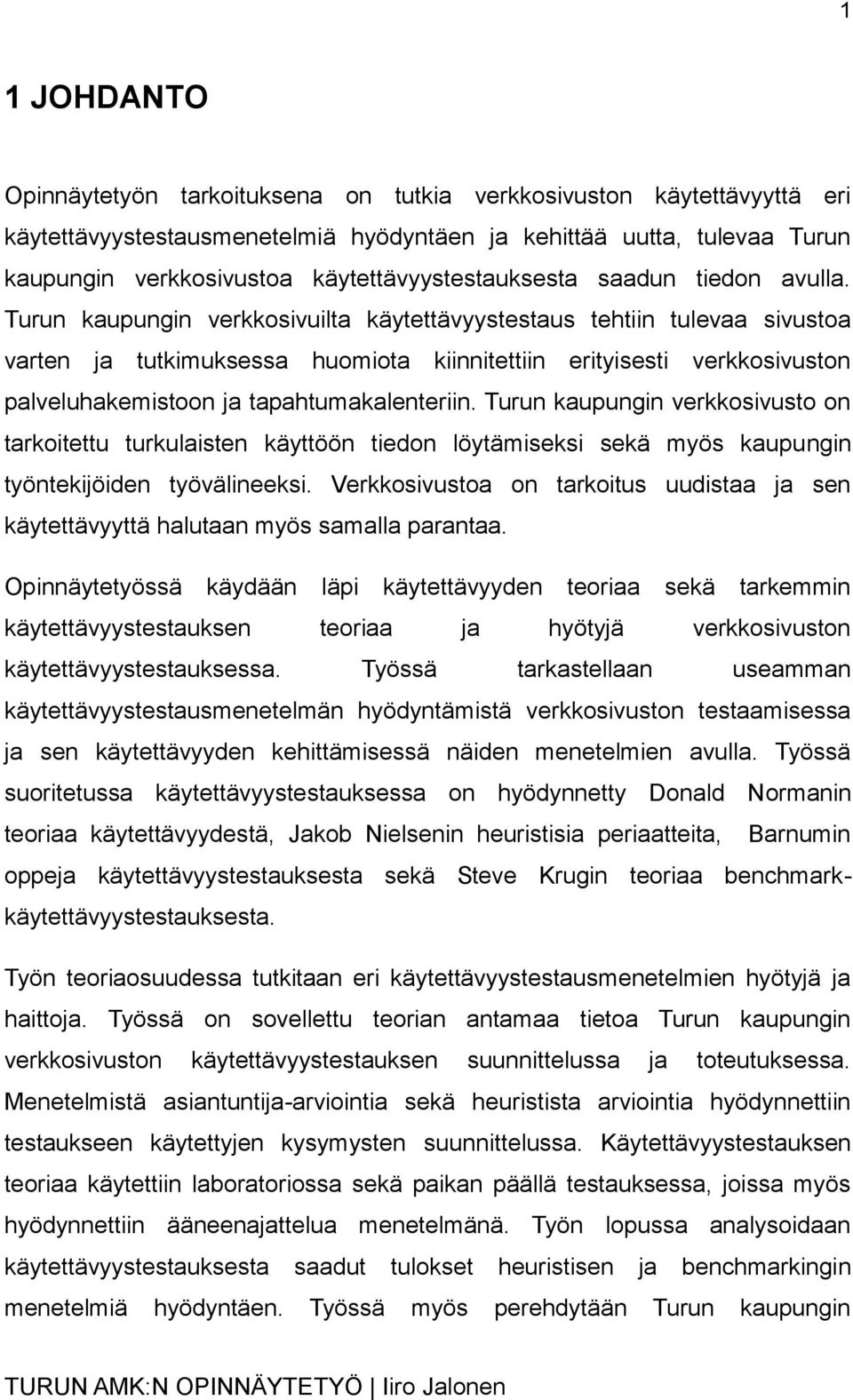 Turun kaupungin verkkosivuilta käytettävyystestaus tehtiin tulevaa sivustoa varten ja tutkimuksessa huomiota kiinnitettiin erityisesti verkkosivuston palveluhakemistoon ja tapahtumakalenteriin.