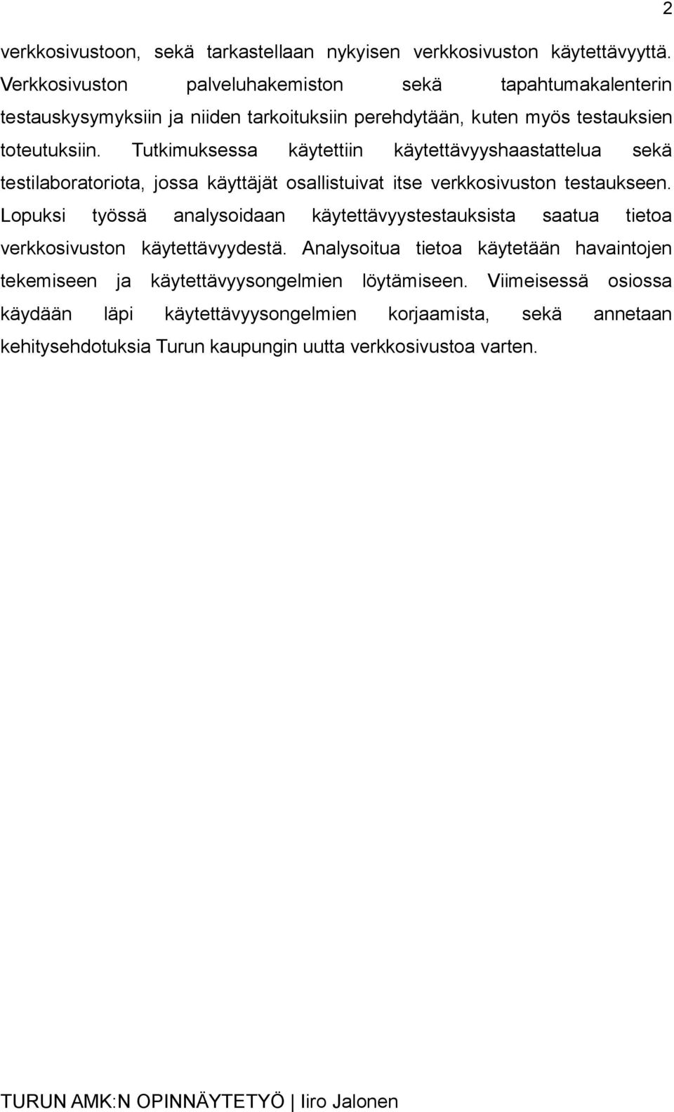 Tutkimuksessa käytettiin käytettävyyshaastattelua sekä testilaboratoriota, jossa käyttäjät osallistuivat itse verkkosivuston testaukseen.
