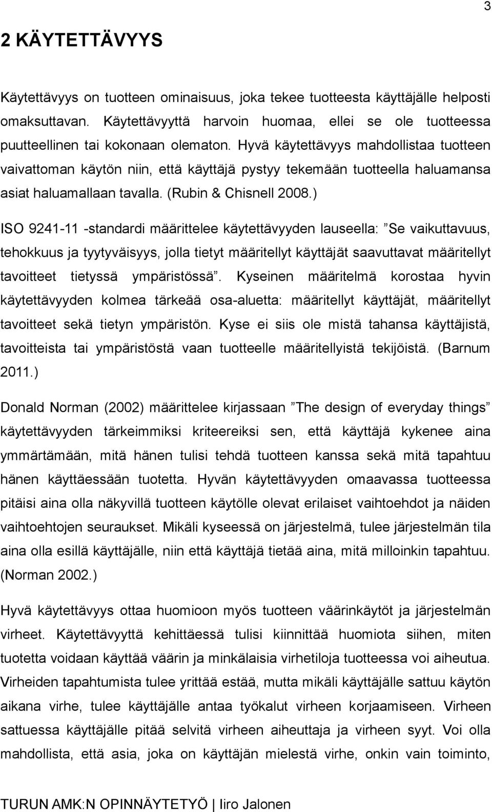 Hyvä käytettävyys mahdollistaa tuotteen vaivattoman käytön niin, että käyttäjä pystyy tekemään tuotteella haluamansa asiat haluamallaan tavalla. (Rubin & Chisnell 2008.