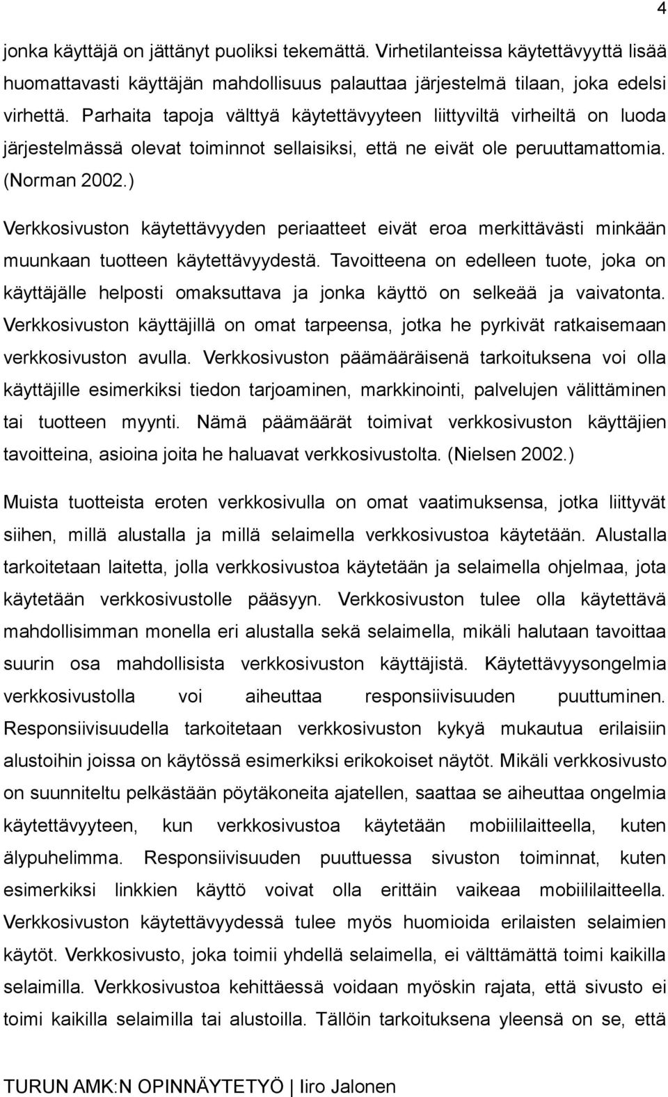 ) Verkkosivuston käytettävyyden periaatteet eivät eroa merkittävästi minkään muunkaan tuotteen käytettävyydestä.