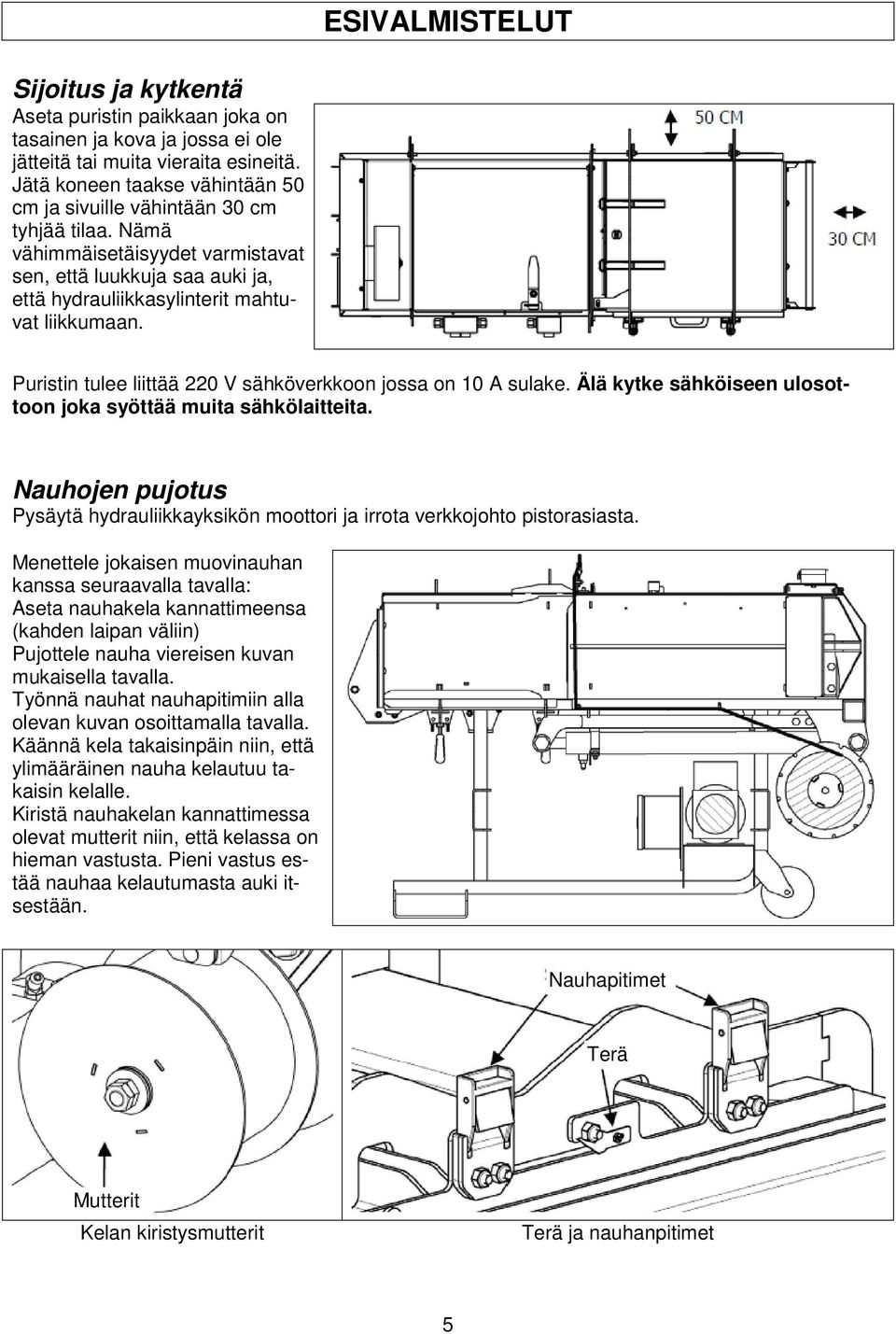 Puristin tulee liittää 220 V sähköverkkoon jossa on 10 A sulake. Älä kytke sähköiseen ulosottoon joka syöttää muita sähkölaitteita.