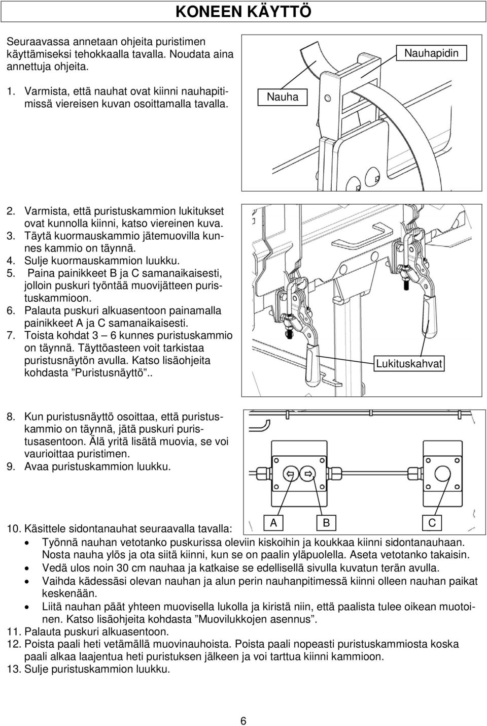 Täytä kuormauskammio jätemuovilla kunnes kammio on täynnä. 4. Sulje kuormauskammion luukku. 5. Paina painikkeet B ja C samanaikaisesti, jolloin puskuri työntää muovijätteen puristuskammioon. 6.