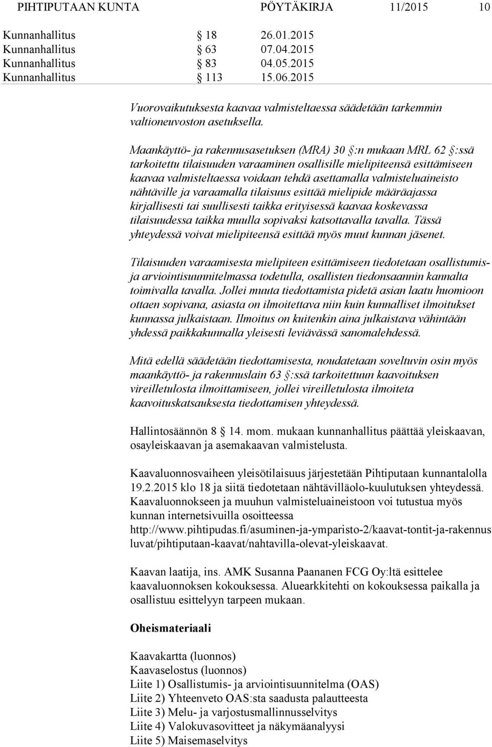 Maankäyttö- ja rakennusasetuksen (MRA) 30 :n mukaan MRL 62 :ssä tarkoitettu tilaisuuden varaaminen osallisille mielipiteensä esittämiseen kaavaa valmisteltaessa voidaan tehdä asettamalla