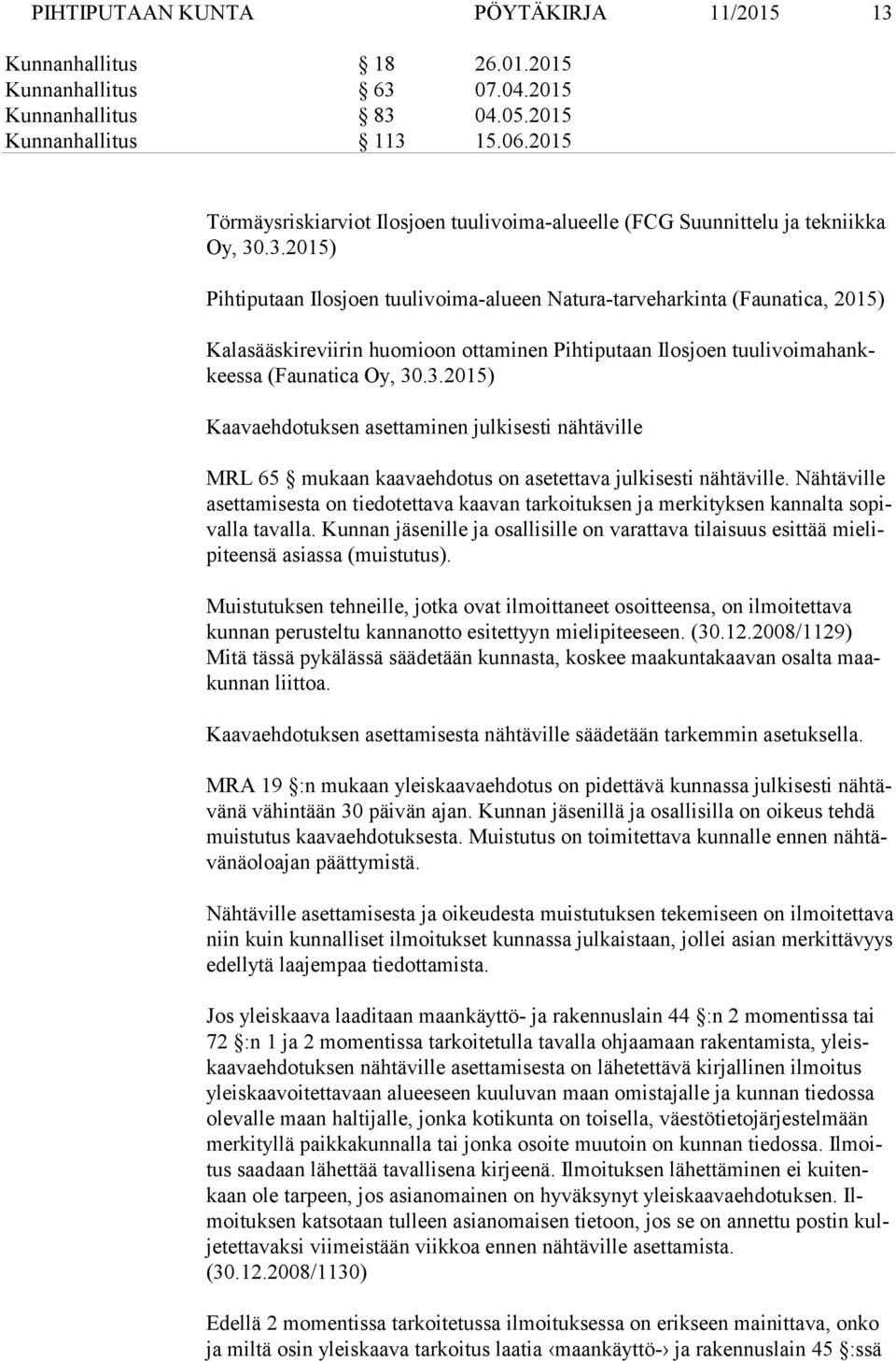 .3.2015) Pihtiputaan Ilosjoen tuulivoima-alueen Natura-tarveharkinta (Faunatica, 2015) Kalasääskireviirin huomioon ottaminen Pihtiputaan Ilosjoen tuu li voi ma hankkees sa (Faunatica Oy, 30.3.2015) Kaavaehdotuksen asettaminen julkisesti nähtäville MRL 65 mukaan kaavaehdotus on asetettava julkisesti nähtäville.