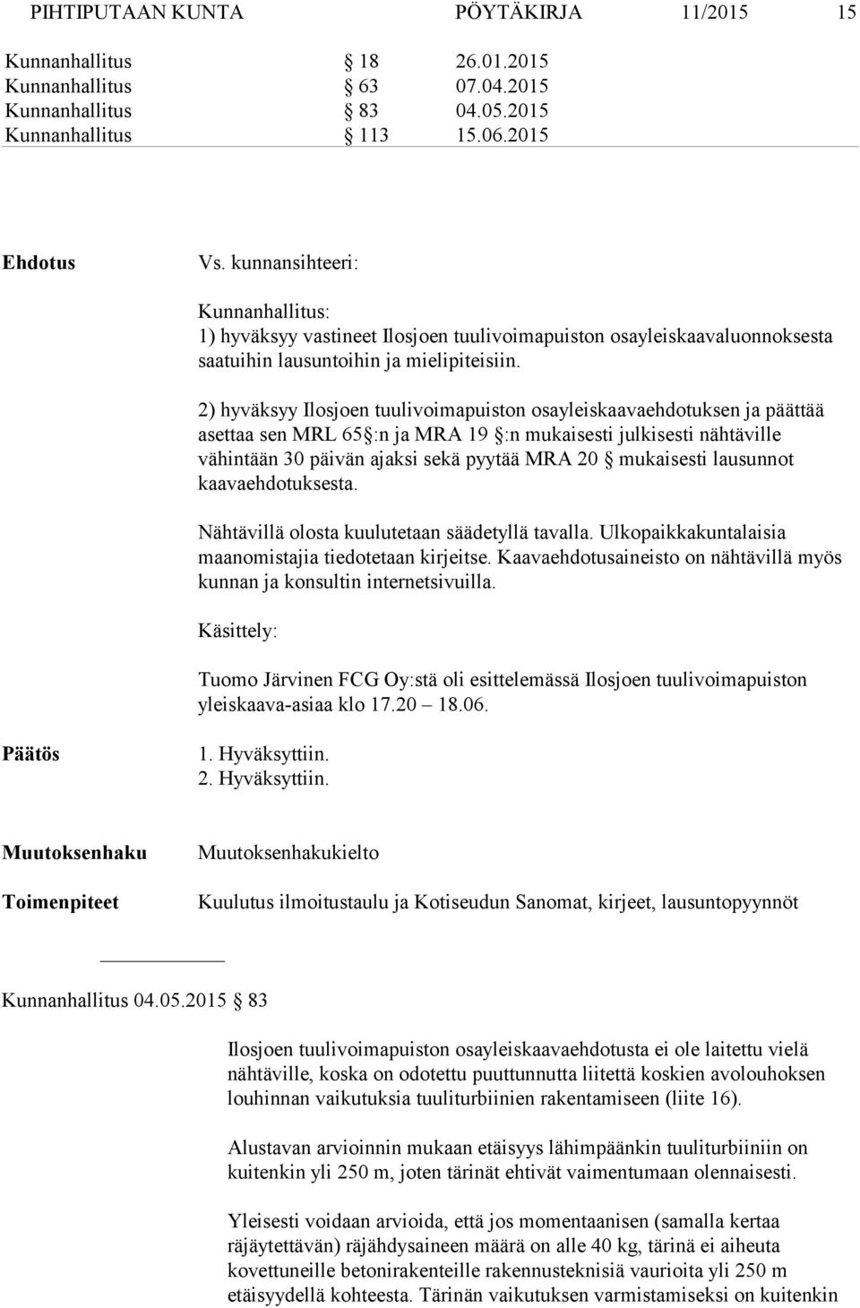 2) hyväksyy Ilosjoen tuulivoimapuiston osayleiskaavaehdotuksen ja päättää asettaa sen MRL 65 :n ja MRA 19 :n mukaisesti julkisesti nähtäville vähintään 30 päivän ajaksi sekä pyytää MRA 20 mukaisesti