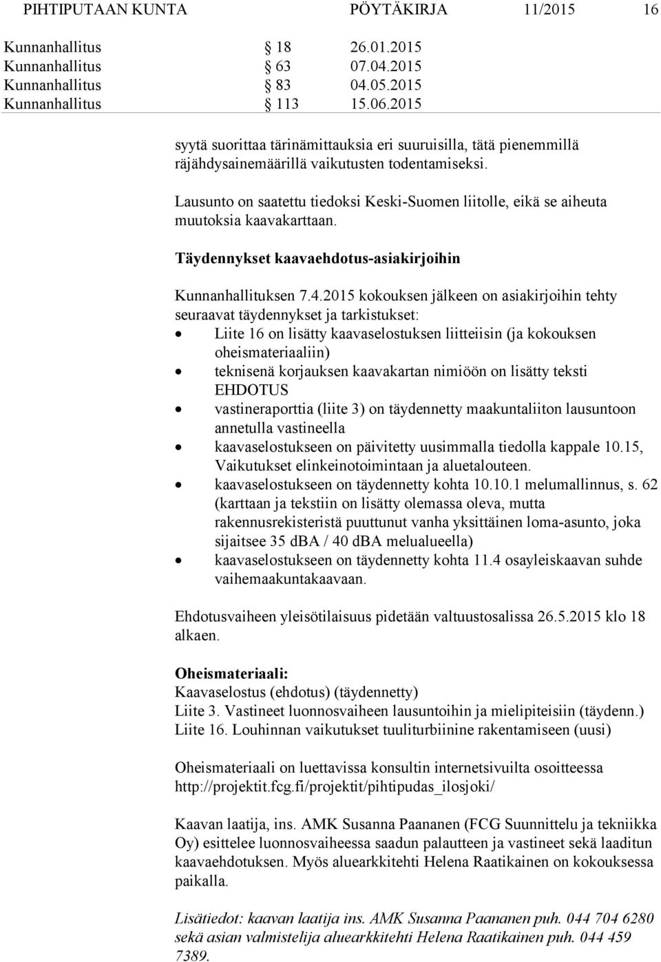 Lausunto on saatettu tiedoksi Keski-Suomen liitolle, eikä se aiheuta muutoksia kaavakarttaan. Täydennykset kaavaehdotus-asiakirjoihin Kunnanhallituksen 7.4.