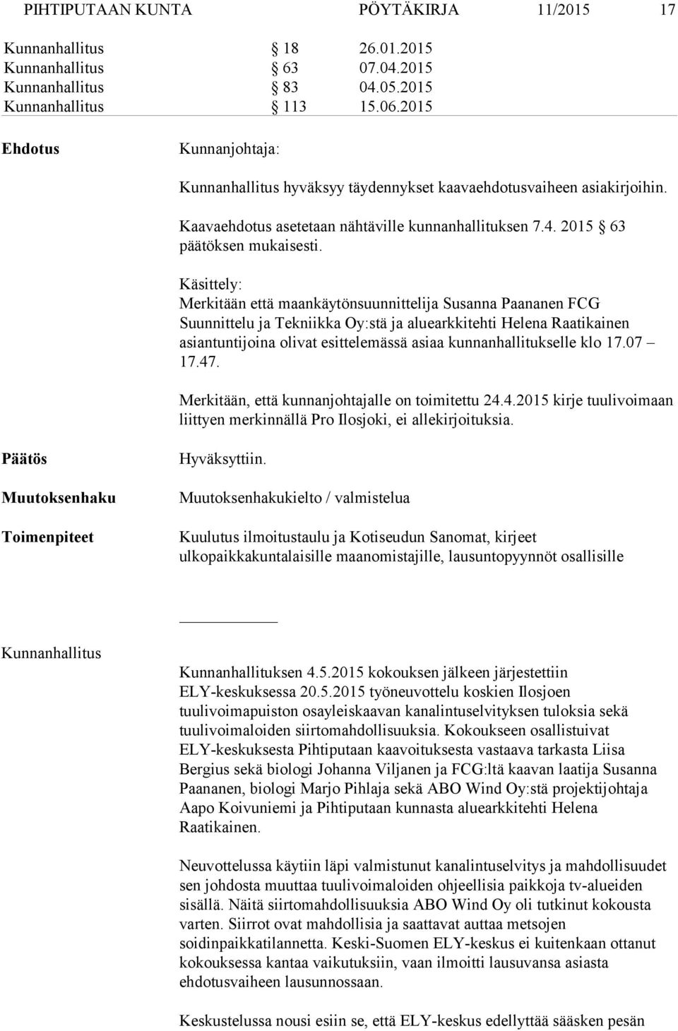 Käsittely: Merkitään että maankäytönsuunnittelija Susanna Paananen FCG Suunnittelu ja Tekniikka Oy:stä ja aluearkkitehti Helena Raatikainen asiantuntijoina olivat esittelemässä asiaa