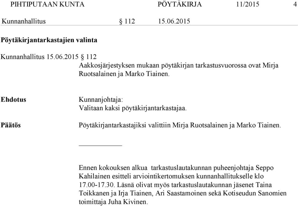 2015 112 Aakkosjärjestyksen mukaan pöytäkirjan tarkastusvuorossa ovat Mirja Ruotsalainen ja Marko Tiainen. Kunnanjohtaja: Valitaan kaksi pöytäkirjantarkastajaa.