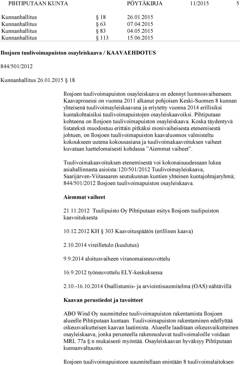 Kaavaprosessi on vuonna 2011 alkanut pohjoisen Keski-Suomen 8 kunnan yhteisenä tuulivoimayleiskaavana ja eriytetty vuonna 2014 erillisiksi kuntakohtaisiksi tuulivoimapuistojen osayleiskaavoiksi.