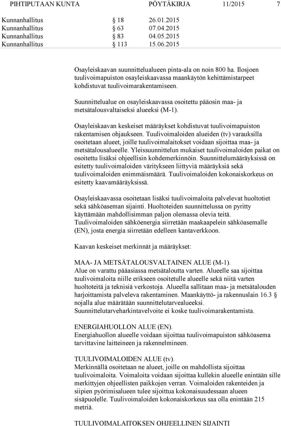 Suunnittelualue on osayleiskaavassa osoitettu pääosin maa- ja metsätalousvaltaiseksi alueeksi (M-1). Osayleiskaavan keskeiset määräykset kohdistuvat tuulivoimapuiston rakentamisen ohjaukseen.