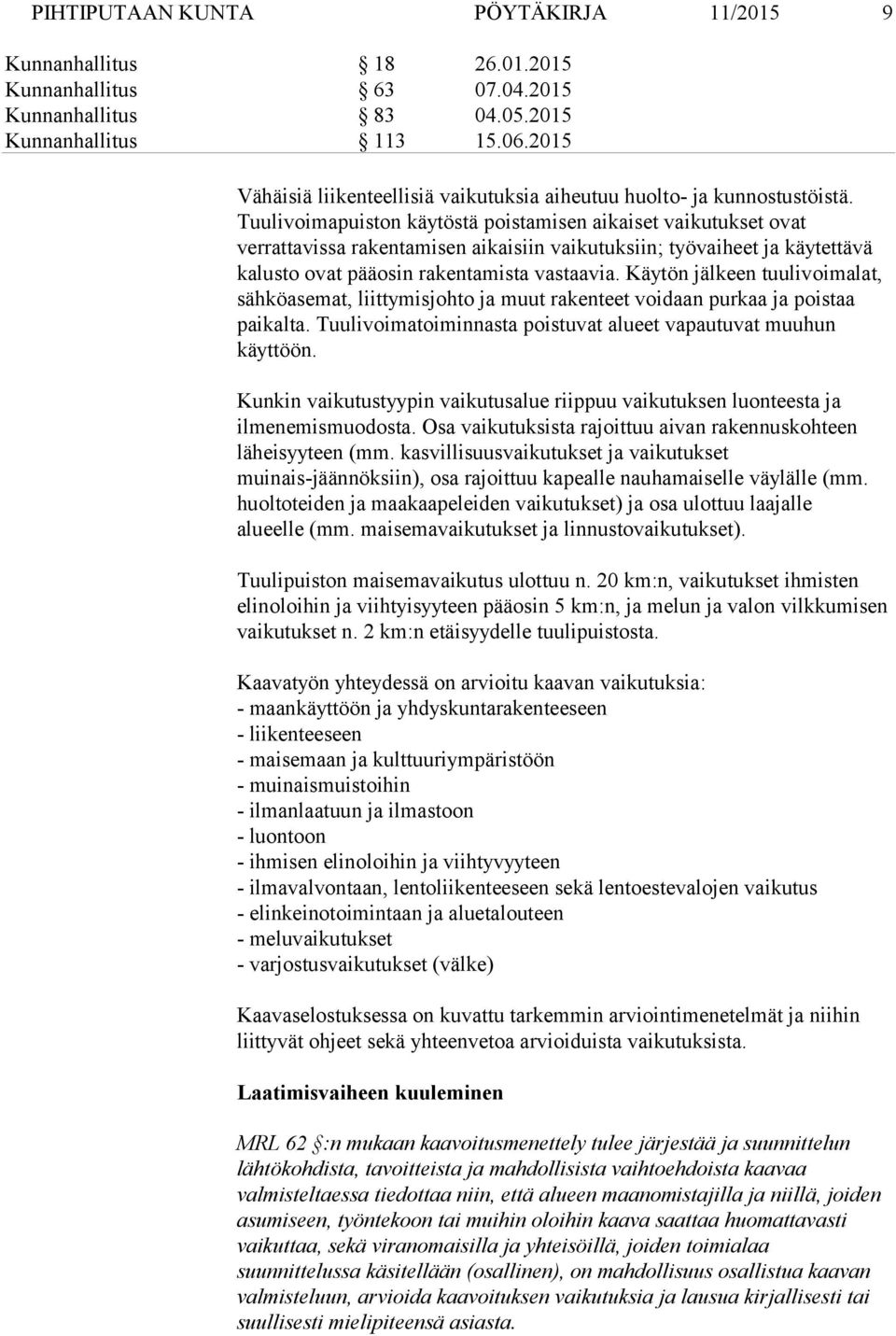 Tuulivoimapuiston käytöstä poistamisen aikaiset vaikutukset ovat verrattavissa rakentamisen aikaisiin vaikutuksiin; työvaiheet ja käytettävä kalusto ovat pääosin rakentamista vastaavia.