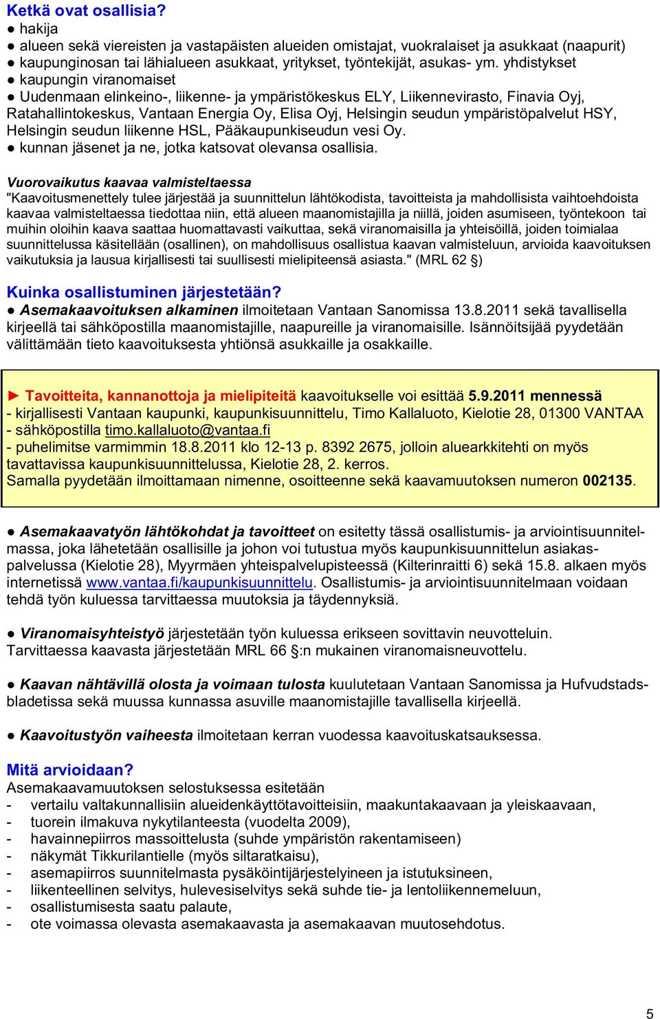 ympäristöpalvelut HSY, Helsingin seudun liikenne HSL, Pääkaupunkiseudun vesi Oy. kunnan jäsenet ja ne, jotka katsovat olevansa osallisia.