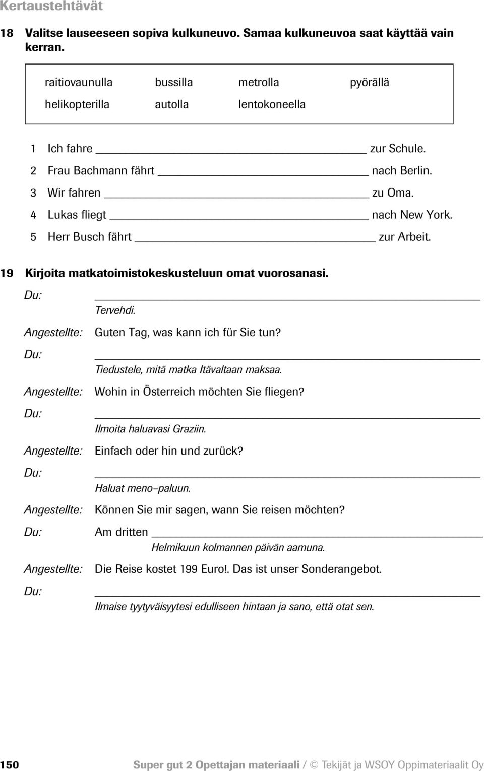 5 Herr Busch fährt zur Arbeit. 19 Kirjoita matkatoimistokeskusteluun omat vuorosanasi. Angestellte: Angestellte: Angestellte: Angestellte: Angestellte: Tervehdi. Guten Tag, was kann ich für Sie tun?