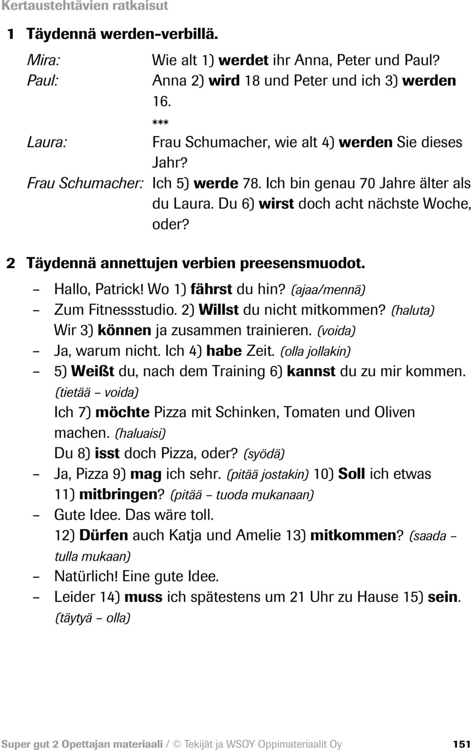 2 Täydennä annettujen verbien preesensmuodot. Hallo, Patrick! Wo 1) fährst du hin? (ajaa/mennä) Zum Fitnessstudio. 2) Willst du nicht mitkommen? (haluta) Wir 3) können ja zusammen trainieren.